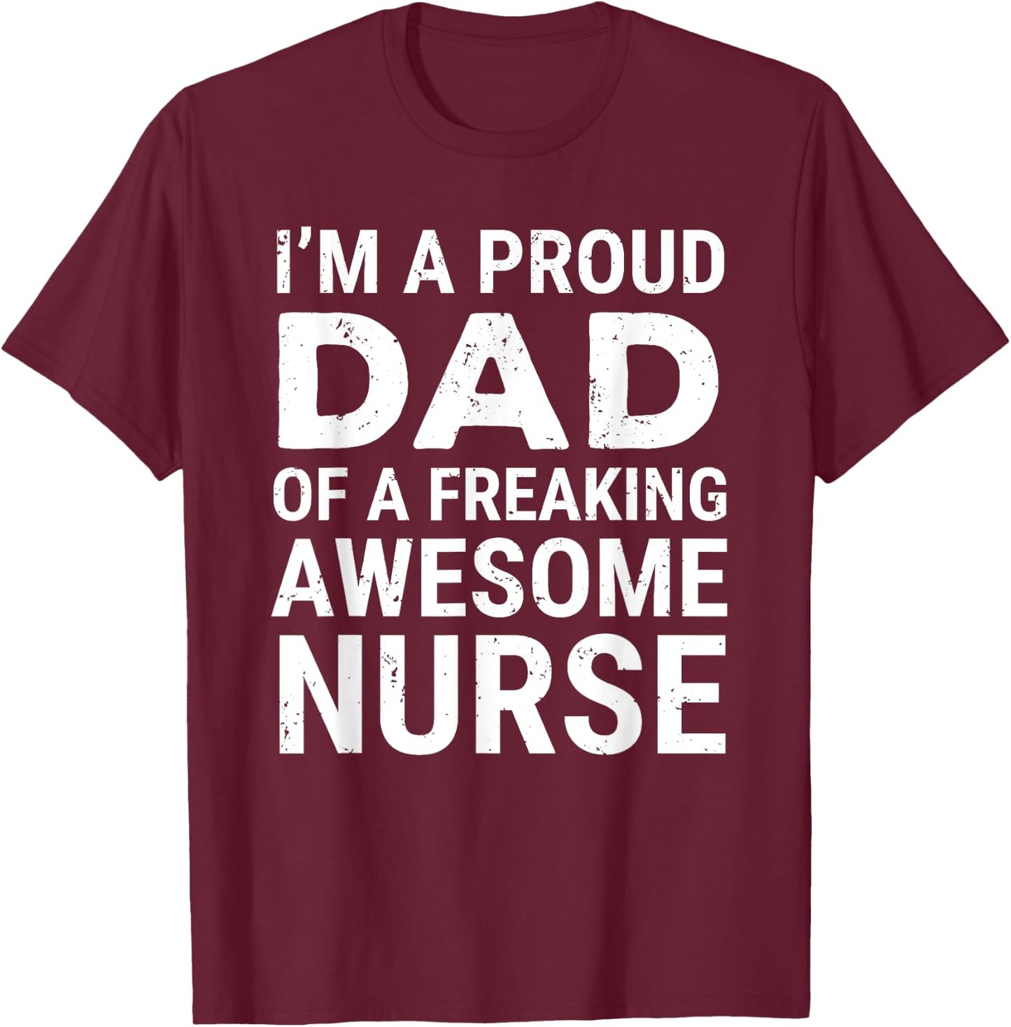 I'm A Proud Dad Of A Freaking Awesome Nurse Cute Father T-Shirt - T-Shirt | Maroon