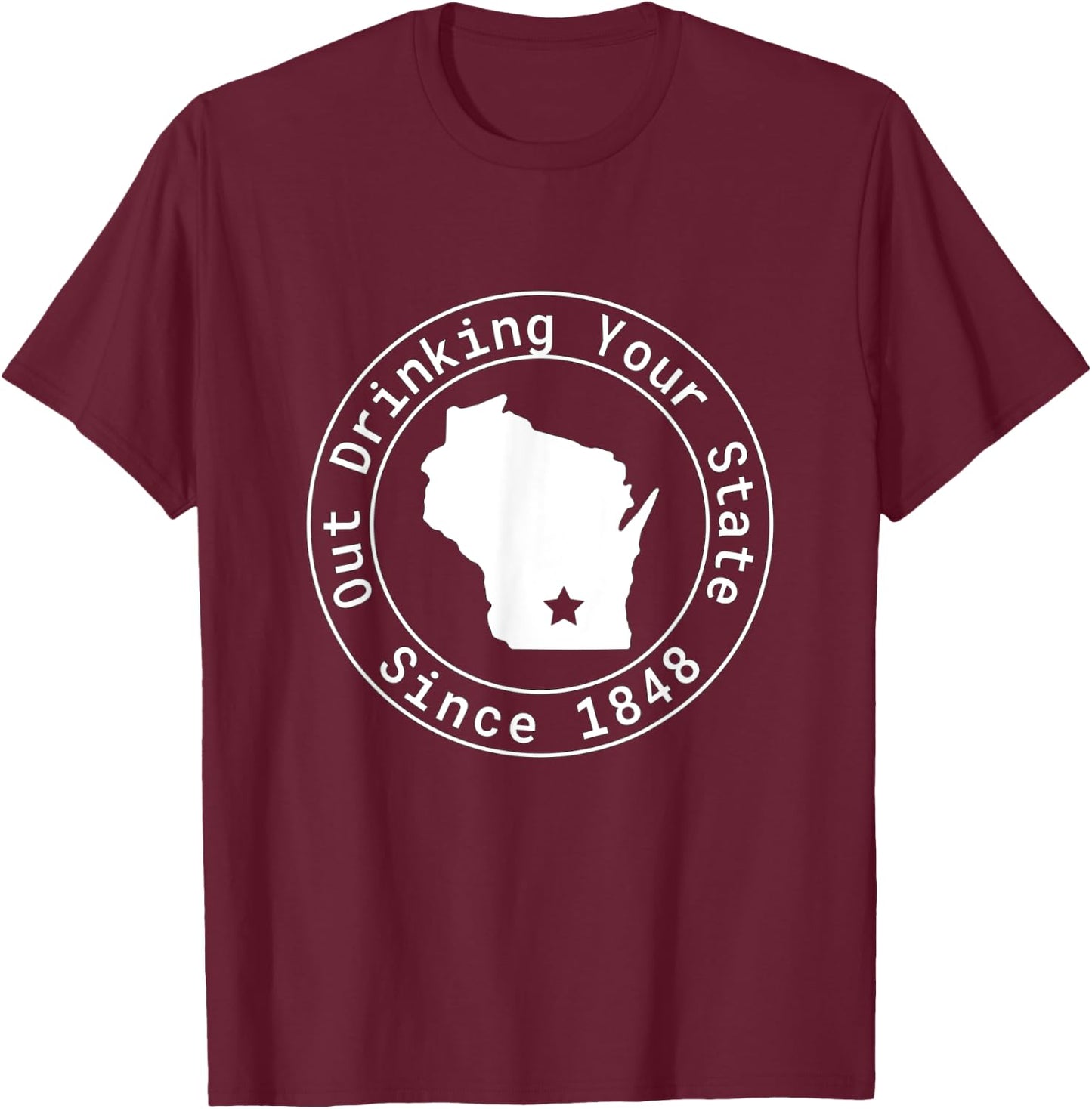 Wisconsin Out Drinking Your State Since 1848 Funny Design T-Shirt - T-Shirt | Maroon