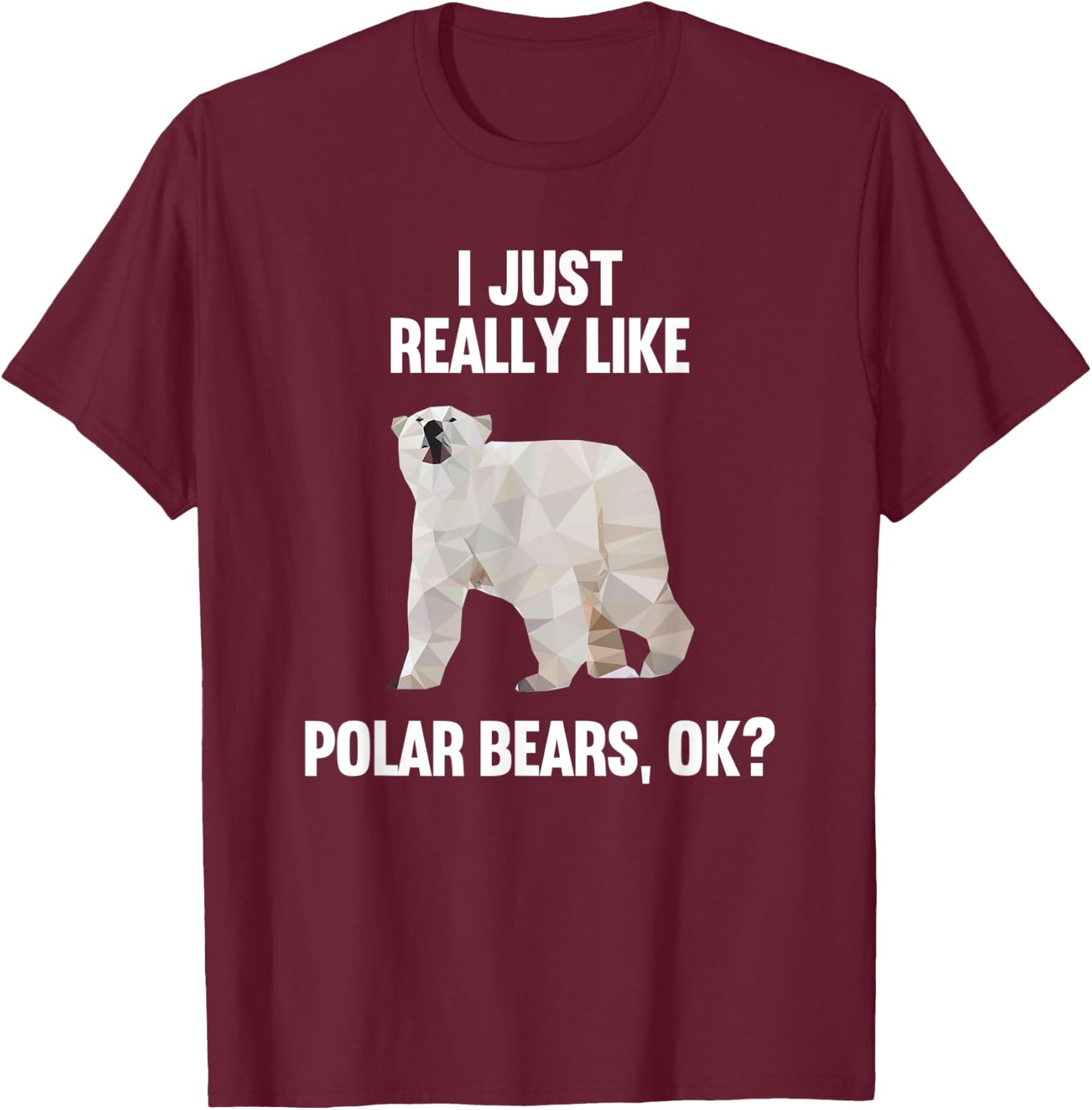 I Just Really Like Polar bears OK Funny Polar bears Gift T-Shirt - T-Shirt | Maroon