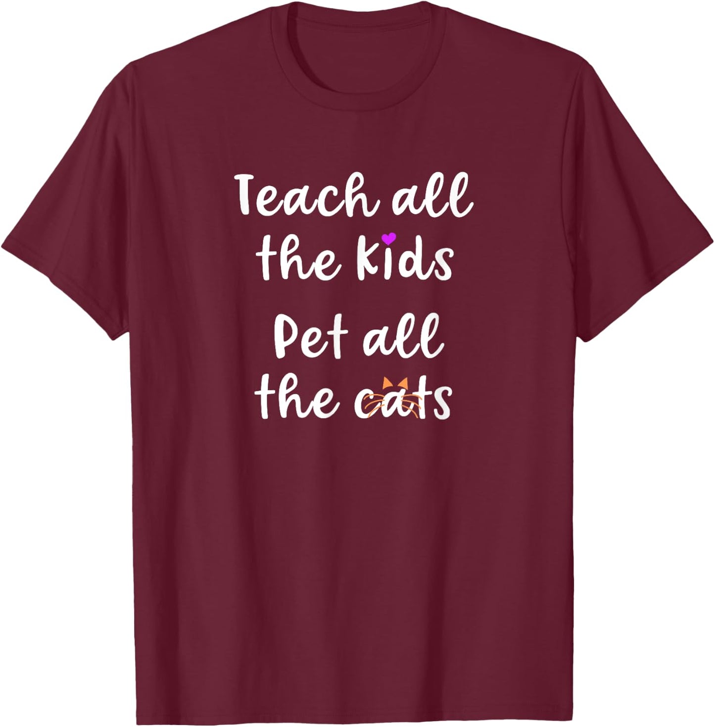 Teacher Cat Lover Mom Teach All The Kids Pet All The Cats T-Shirt - T-Shirt | Maroon