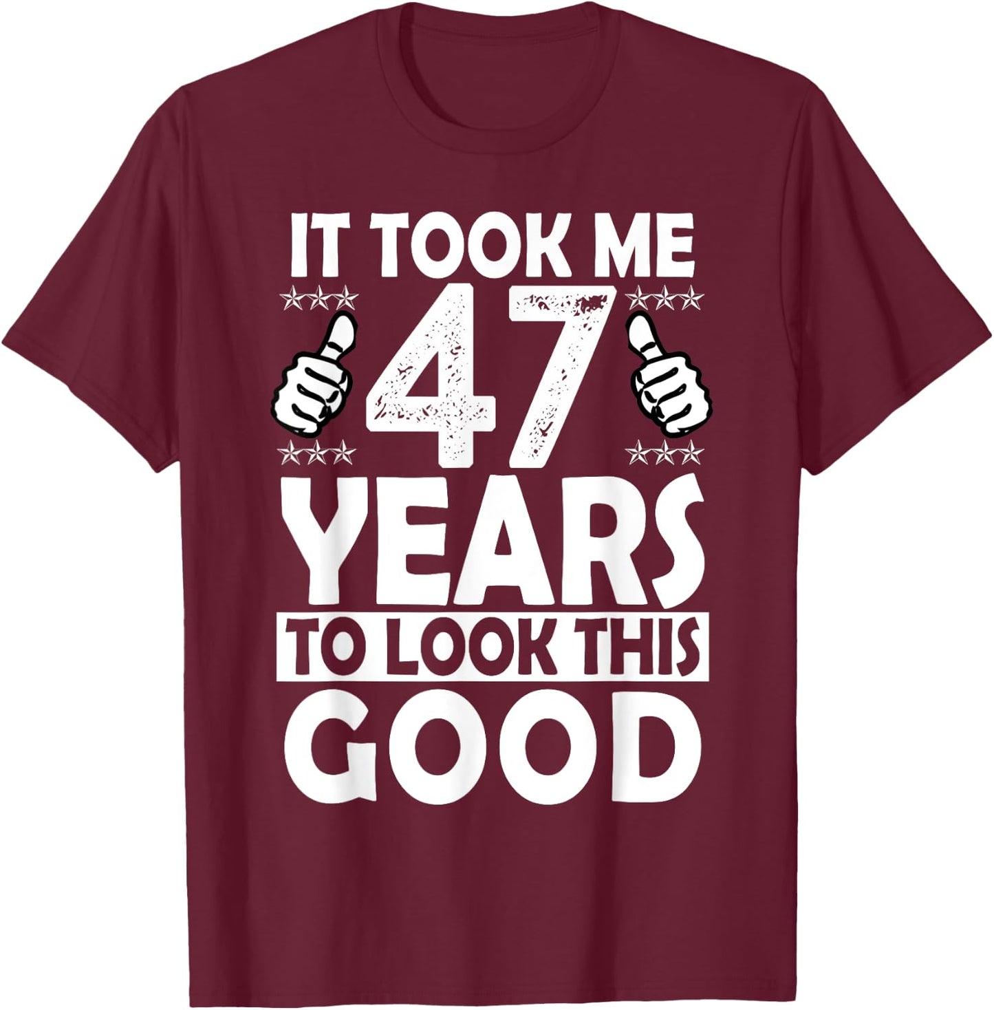 It Took me 47 Years to Look This Good Funny 47 Years Old T-Shirt - T-Shirt | Maroon