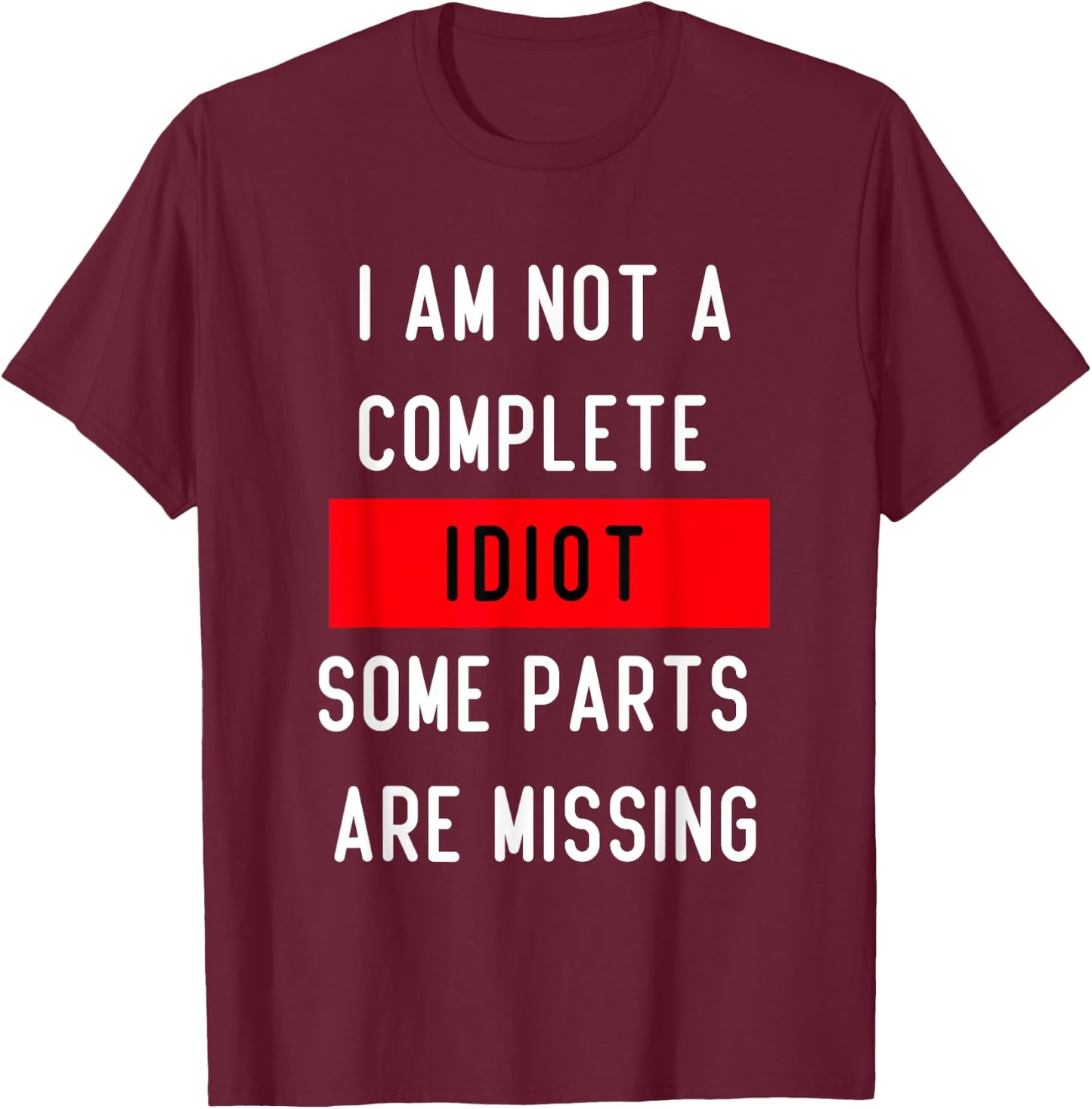 Funny I Am Not A Complete Idiot Some Parts Are Missing Gift T-Shirt - T-Shirt | Maroon