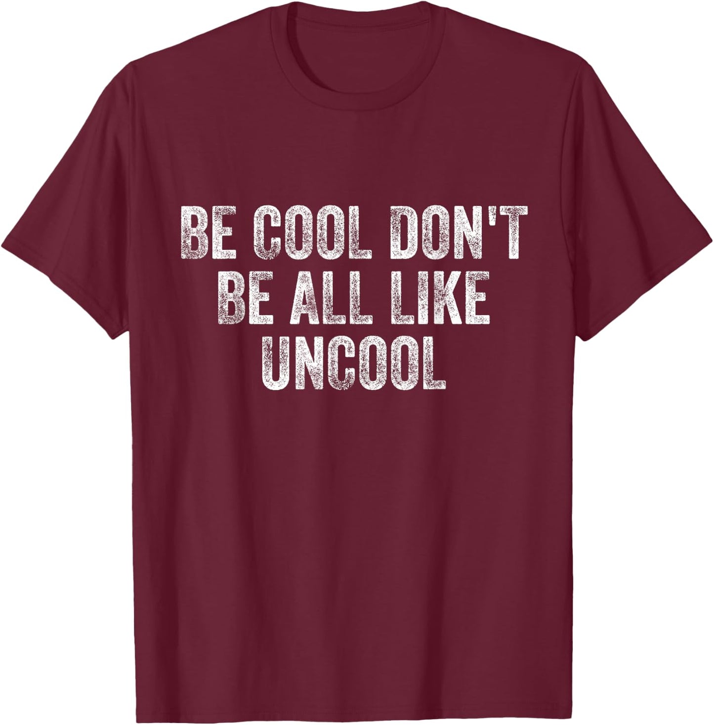 Be Cool Don't Be All Like Uncool T-Shirt - T-Shirt | Maroon