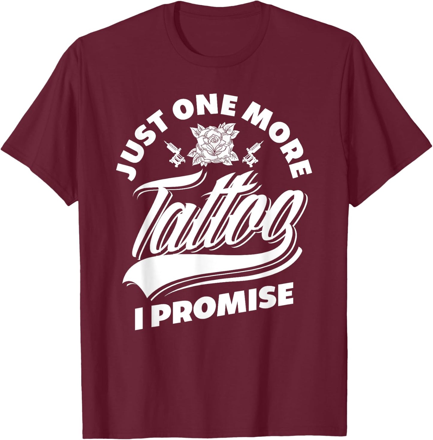 Just One More Tattoo I Promise Funny Tattoo Lover Gift T-Shirt - T-Shirt | Maroon