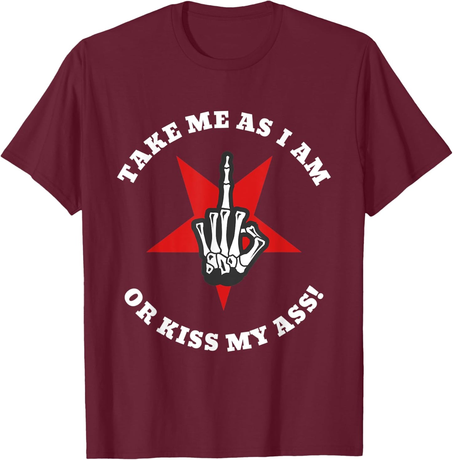 Boney Skeleton Flip Off | Take Me As I Am Or Kiss My Ass T-Shirt - T-Shirt | Maroon