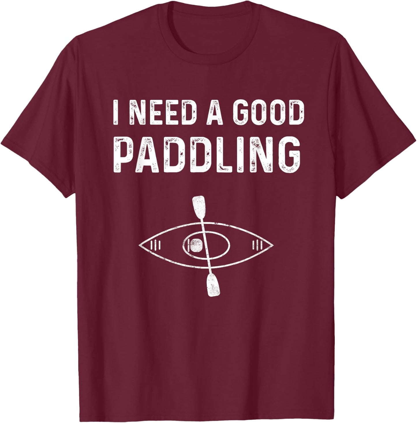 Kayaking Gear Kayak Jokes I Need A Good Paddling T-Shirt - T-Shirt | Maroon