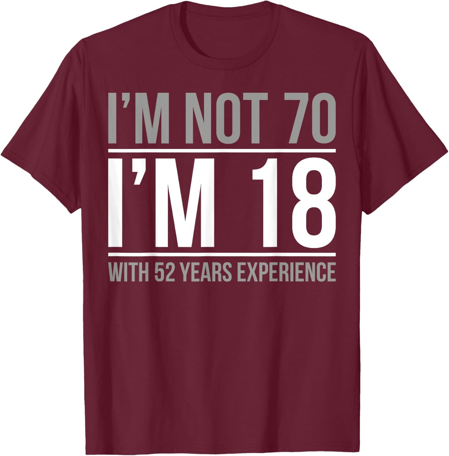 I'm not 70 I'm 18 With 52 Years Experience T-Shirt - T-Shirt | Maroon