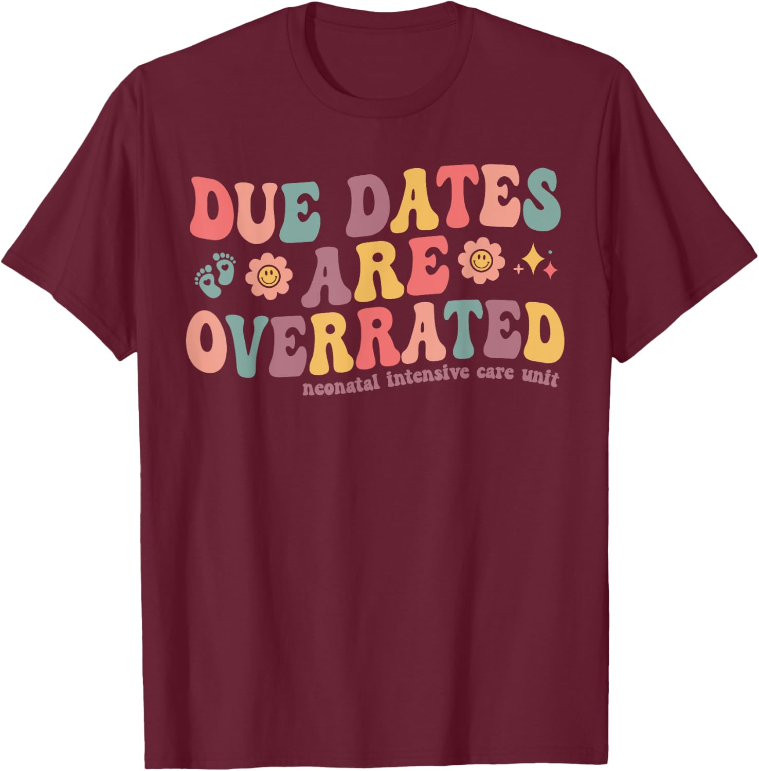 Groovy Due Dates are Overrated Cute NICU Neonatal Nurse T-Shirt - T-Shirt | Maroon