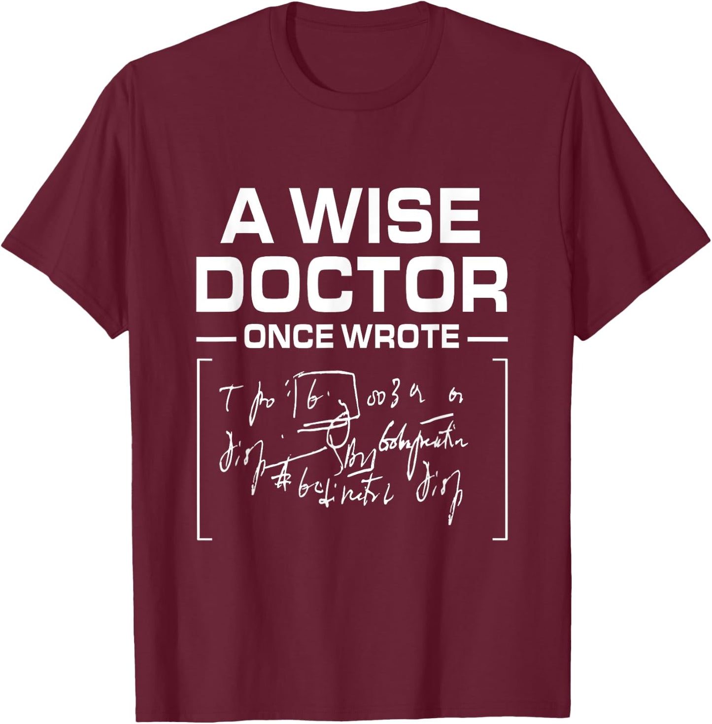 A Wise Doctor Once Wrote I Doctor Funny Medic Doctor T-Shirt - T-Shirt | Maroon