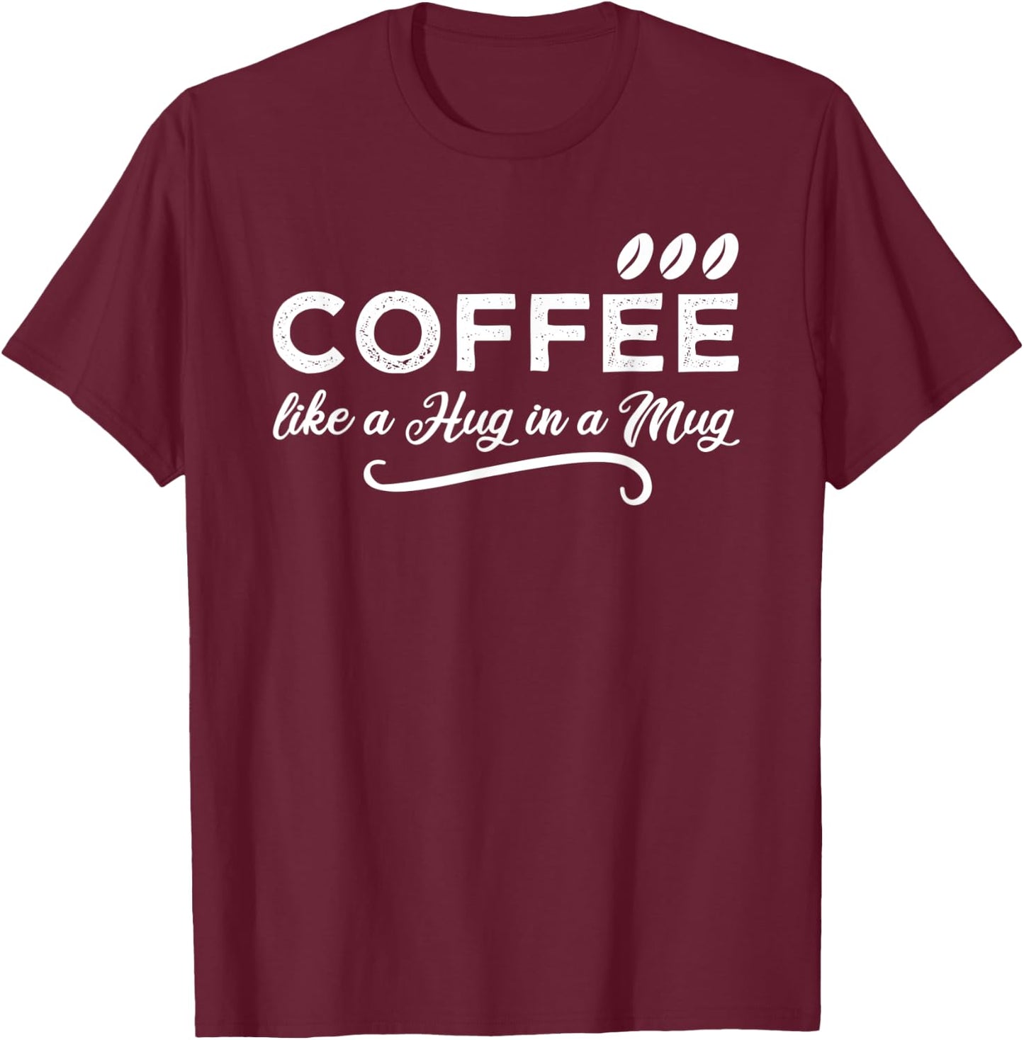 Coffee Like a Hug in a Mug for a Coffee Lover & Barista T-Shirt - T-Shirt | Maroon