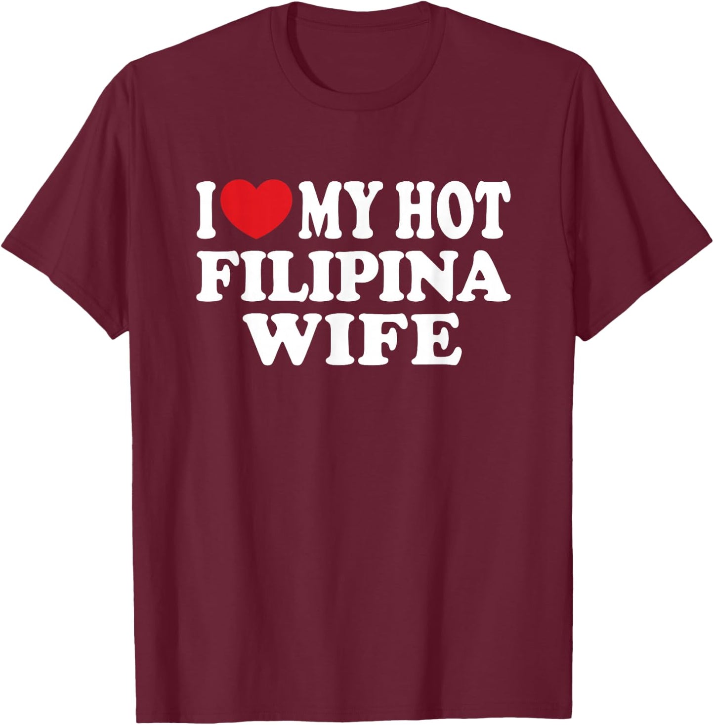 I Love My Hot Filipina Wife I Heart My Hot Wife T-Shirt - T-Shirt | Maroon