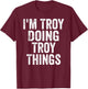 I'm Troy Doing Troy Things Shirt Personalized First Name T-Shirt - T-Shirt | Maroon