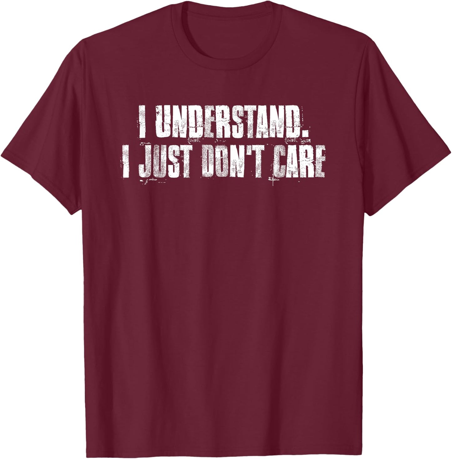 I Understand. I Just Don't Care Motivational T-Shirt - T-Shirt | Maroon