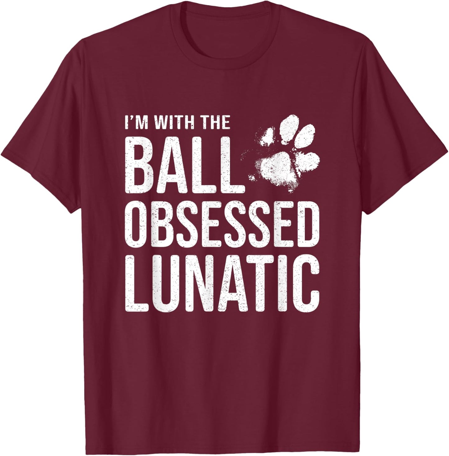 I'm with the Ball Obsessed Lunatic - Funny Dog Lover Slogan Women T-Shirt - T-Shirt | Maroon
