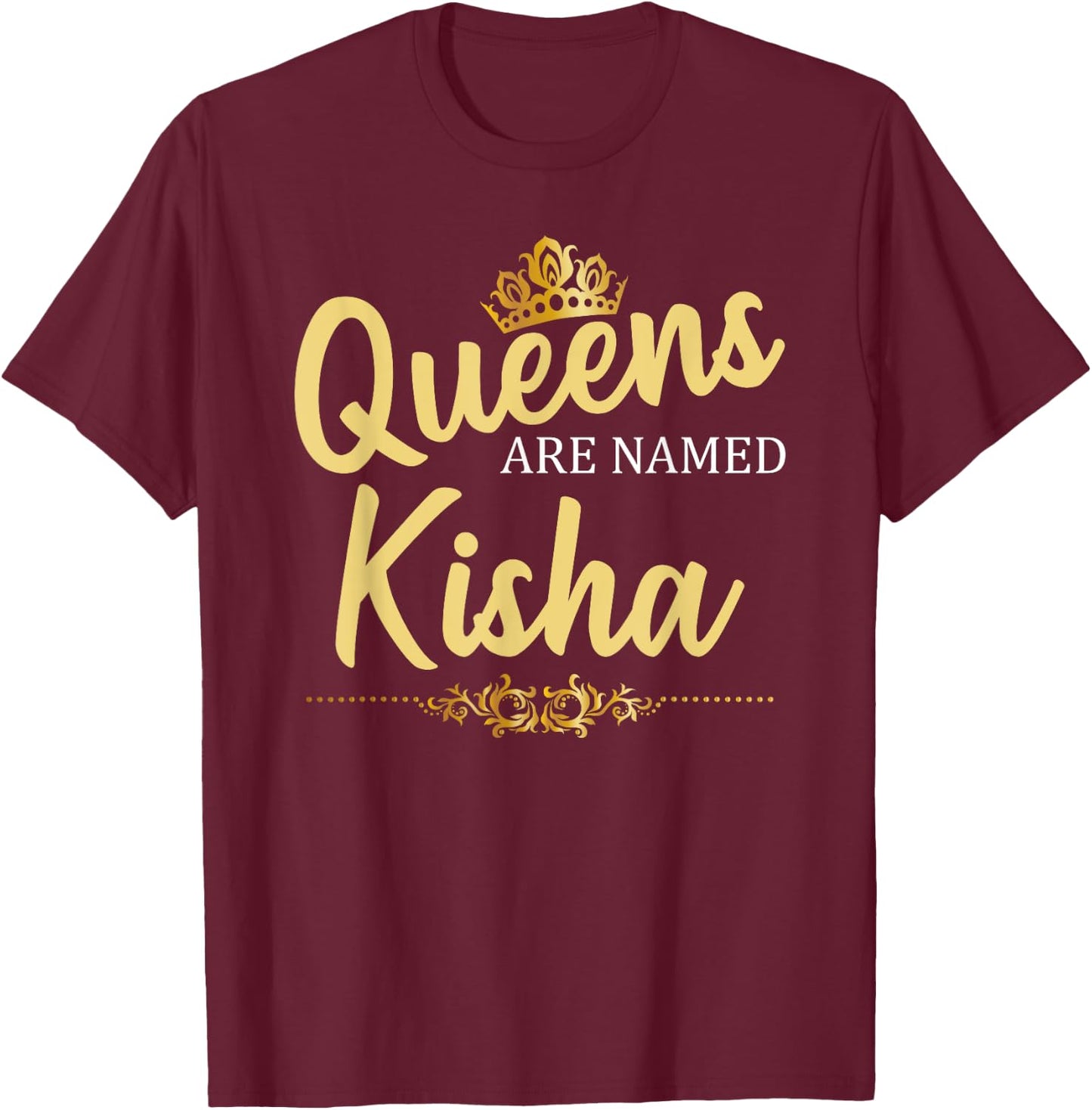 Queens Are Named KISHA Personalized Funny Birthday Gift T-Shirt - T-Shirt | Maroon
