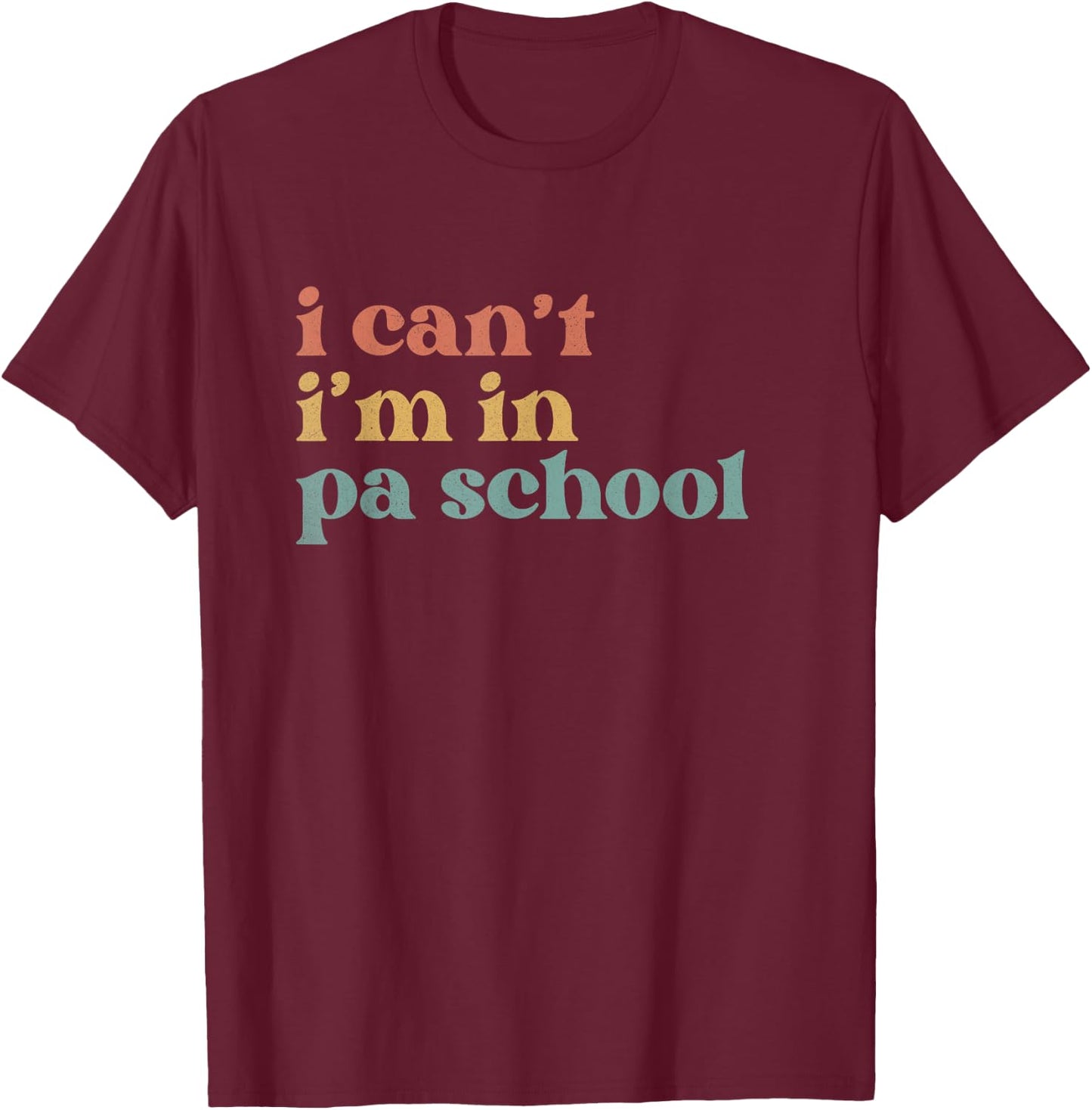 I Can't PA School Student Funny Future Physician Assistant T-Shirt - T-Shirt | Maroon
