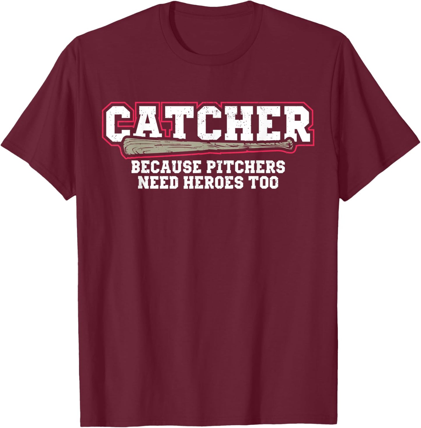 Catcher Because Pitchers Need Heroes Too Baseball Catcher T-Shirt - T-Shirt | Maroon