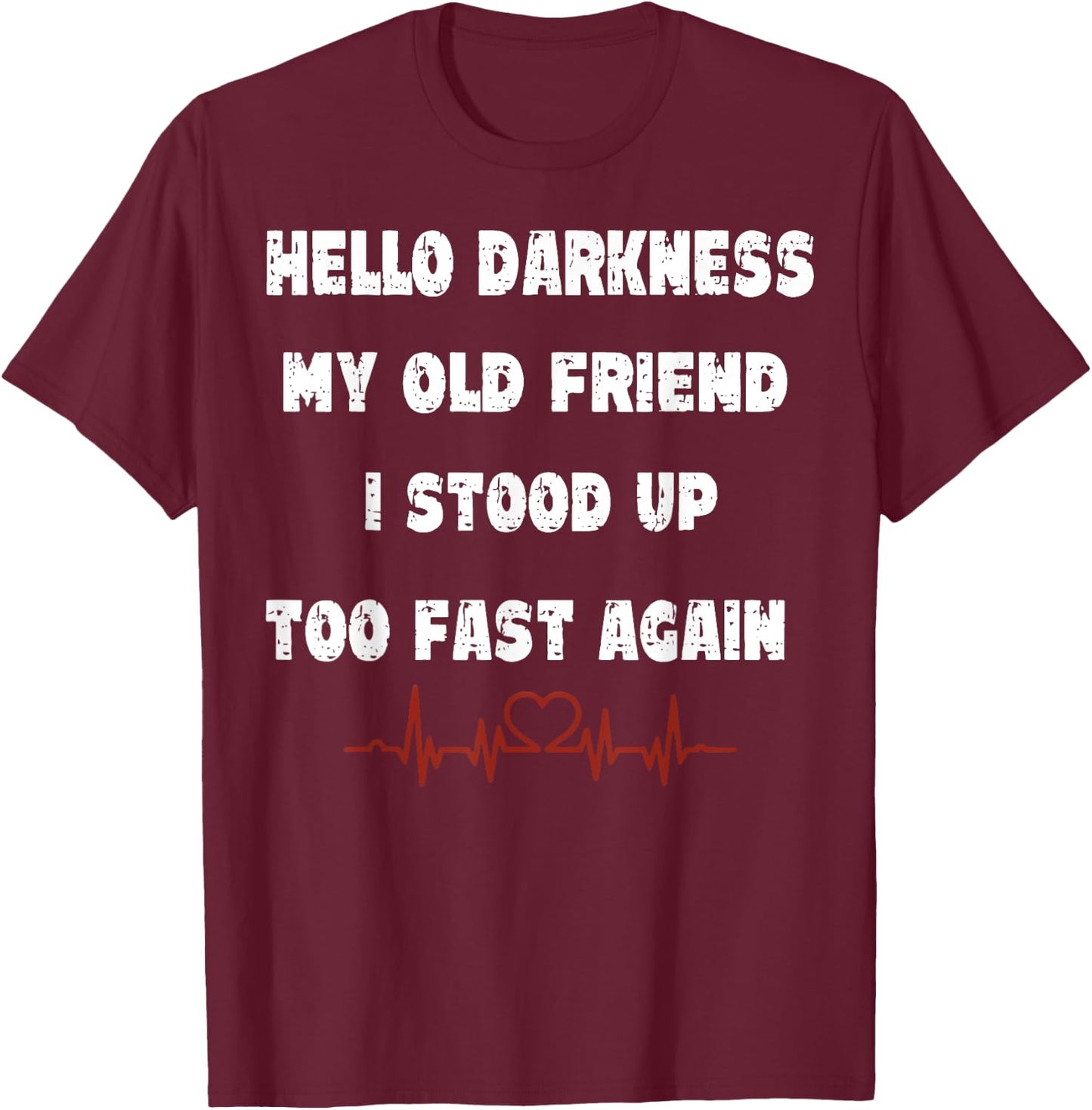 Hello Darkness My Old Friend I Stood Up Too Fast Again T-Shirt - T-Shirt | Maroon