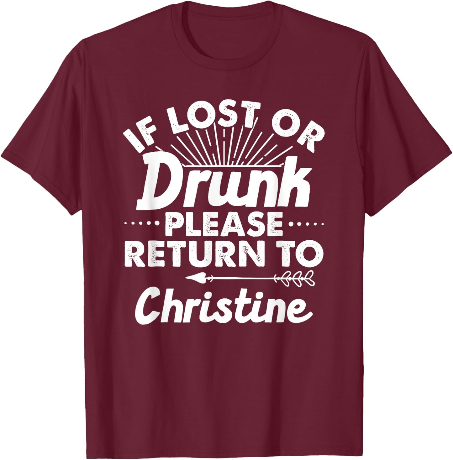 If Lost Or Drunk Please Return To CHRISTINE Gift Name Women T-Shirt - T-Shirt | Maroon