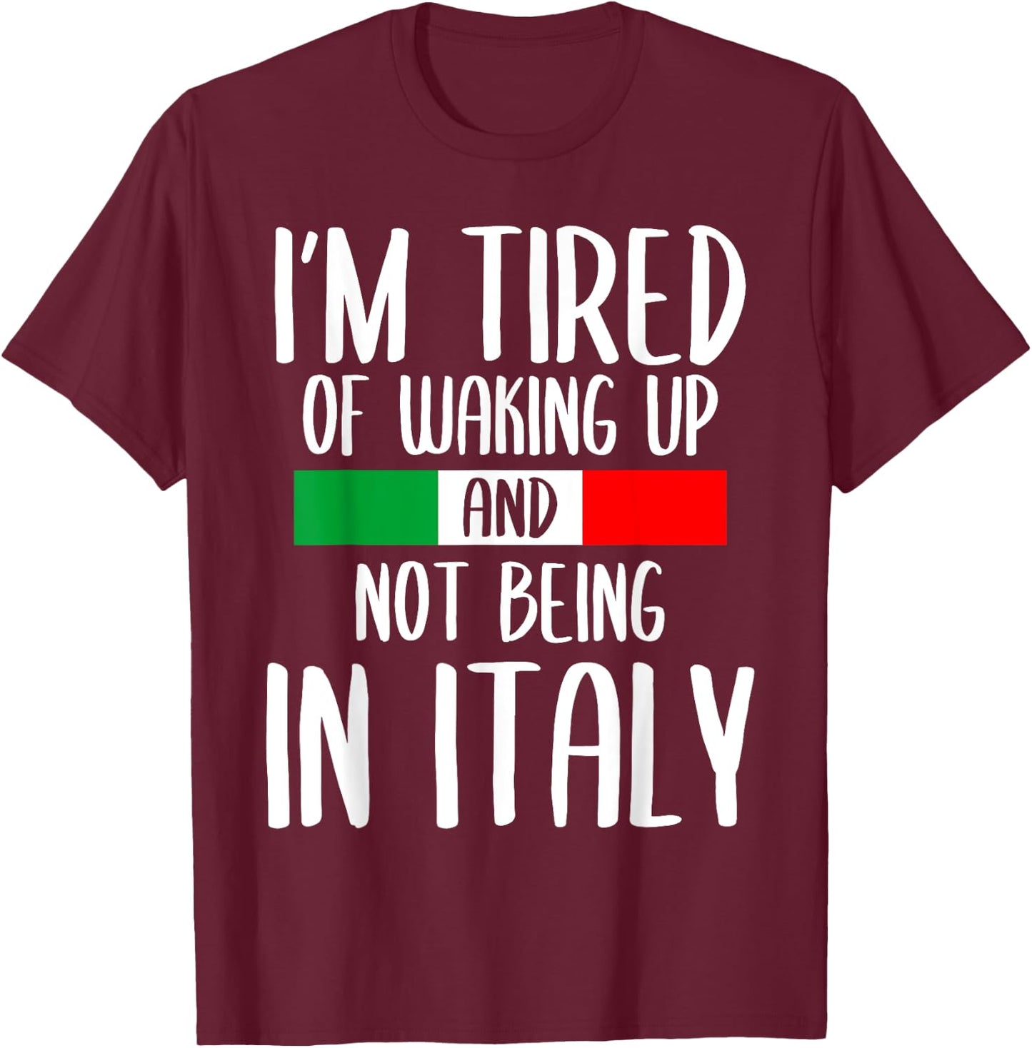 I’m Tired of Waking Up And Not Being In Italy Funny Italian T-Shirt - T-Shirt | Maroon