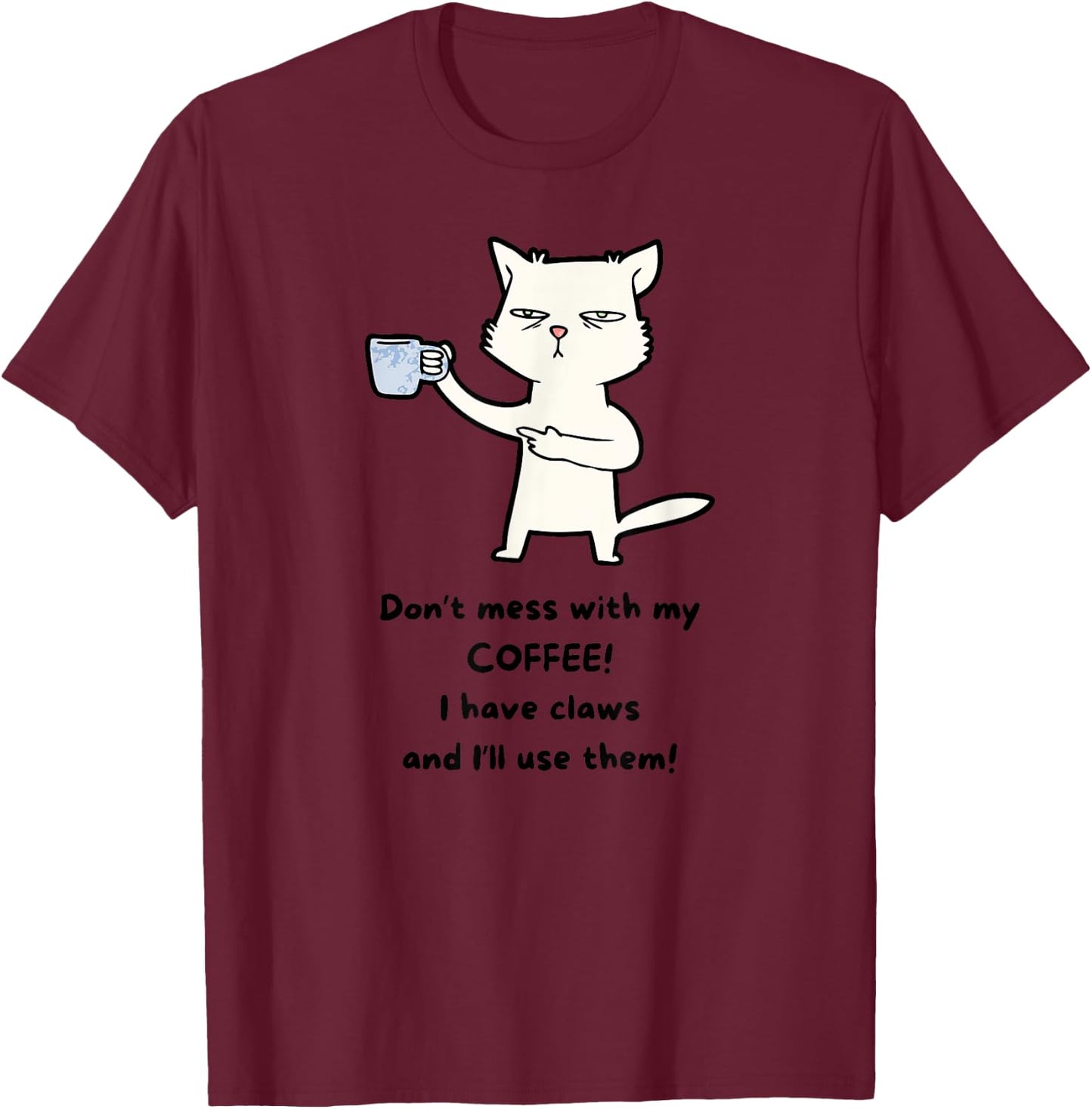 Don't Mess With My Coffee. I Have Claws and I Will Use Them T-Shirt - T-Shirt | Maroon