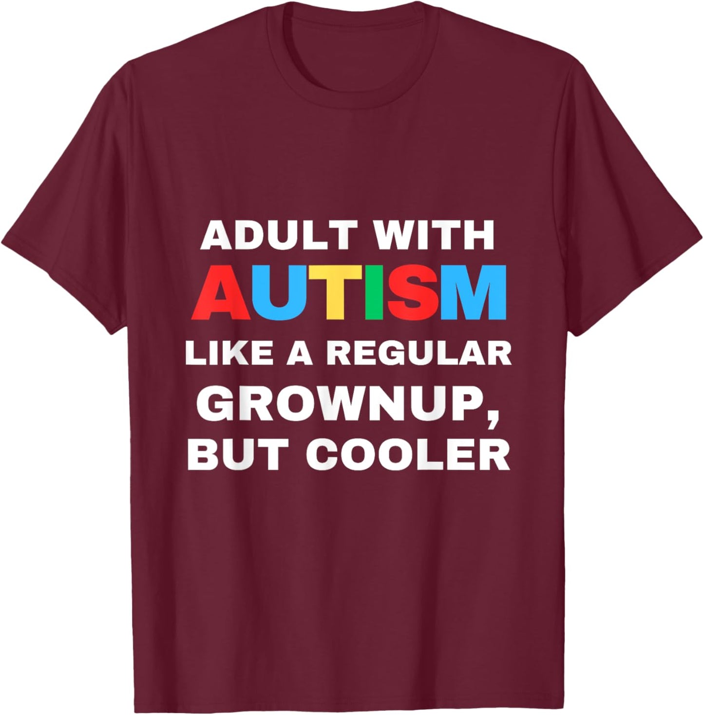 Adult With Autism Like A Regular Grownup But Cooler Autistic T-Shirt - T-Shirt | Maroon