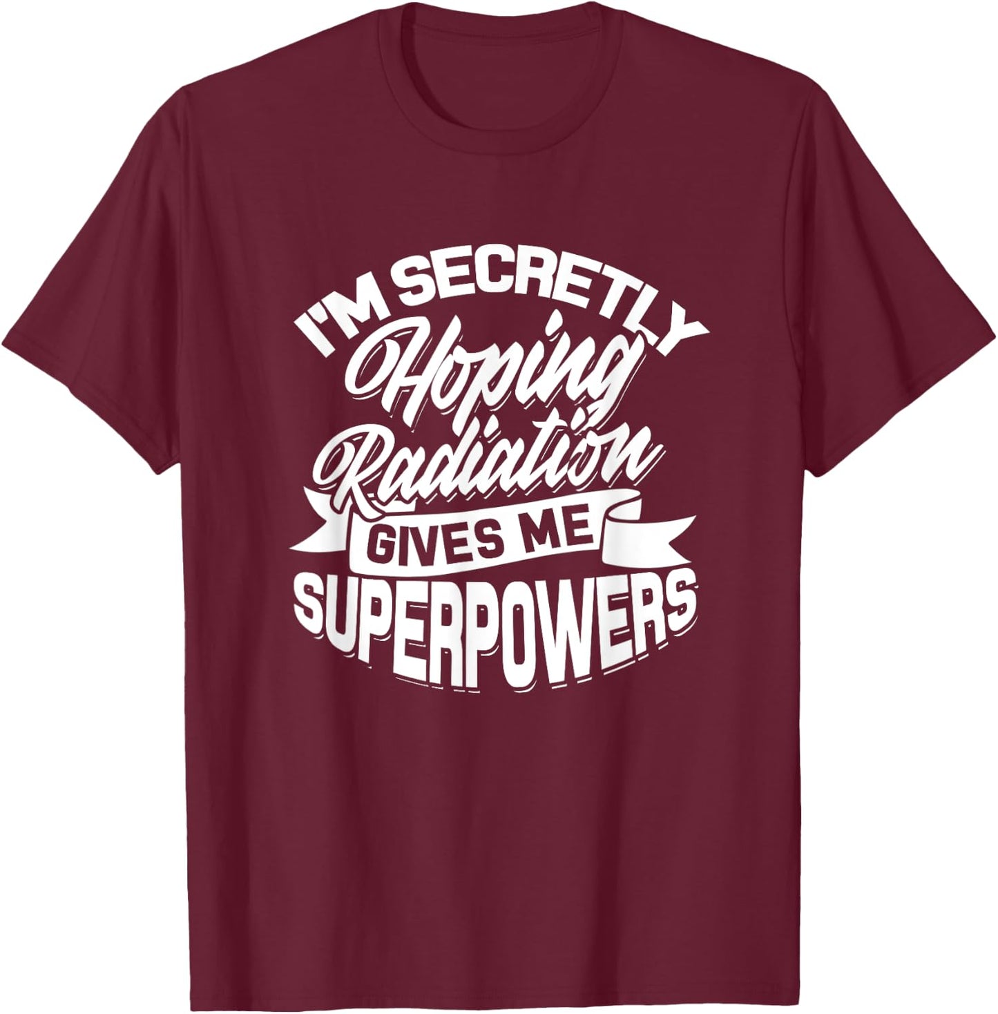 I'm secretly hoping Radiation gives me Superpowers - Cancer T-Shirt - T-Shirt | Maroon