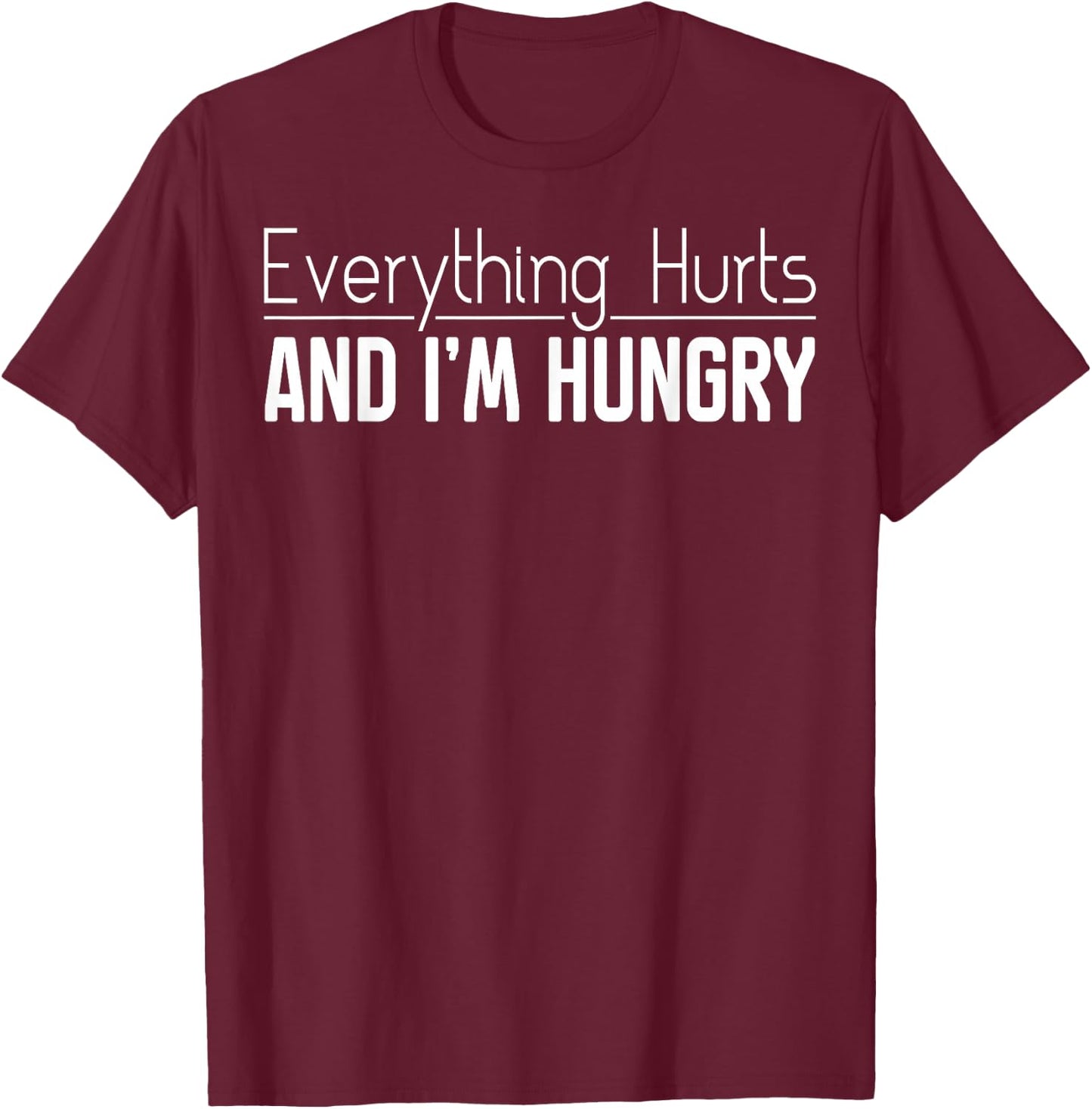 Everything Hurts And I'm Hungry Sarcastic Humor Apparel T-Shirt - T-Shirt | Maroon