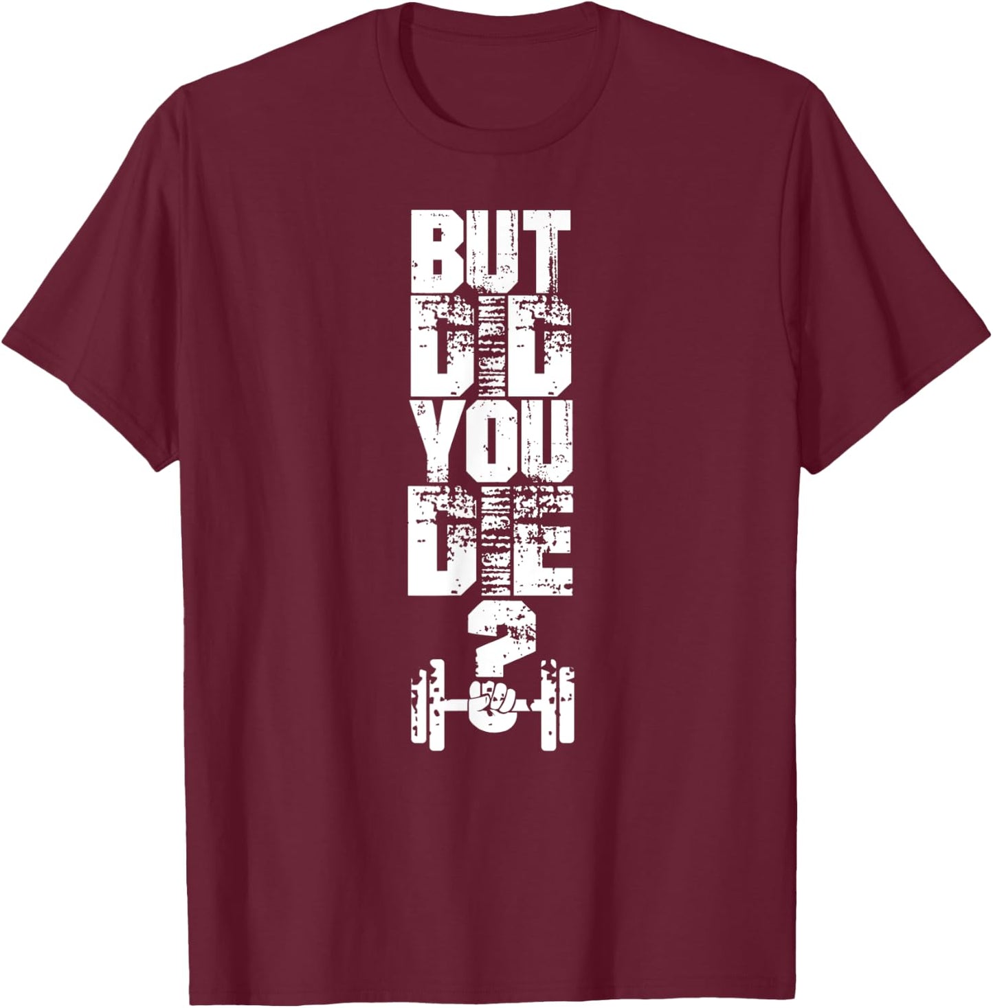 But did you die? Muscle Fitness Gym Sport Barbell Athletic T-Shirt - T-Shirt | Maroon