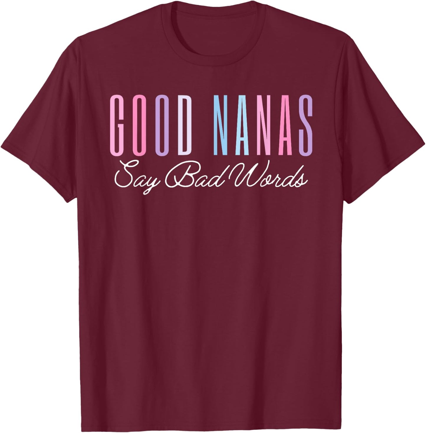 Good Nanas Say Bad Words Funny Mom Shirt Mother's Day Proud T-Shirt - T-Shirt | Maroon