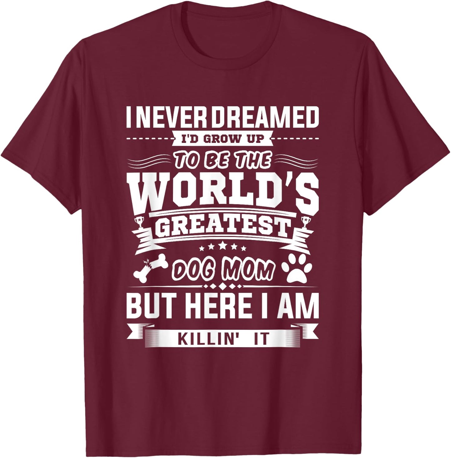 I Never Dreamed I'd Grow Up To Be A Dog Puppy Pet Paw Mom Women T-Shirt - T-Shirt | Maroon