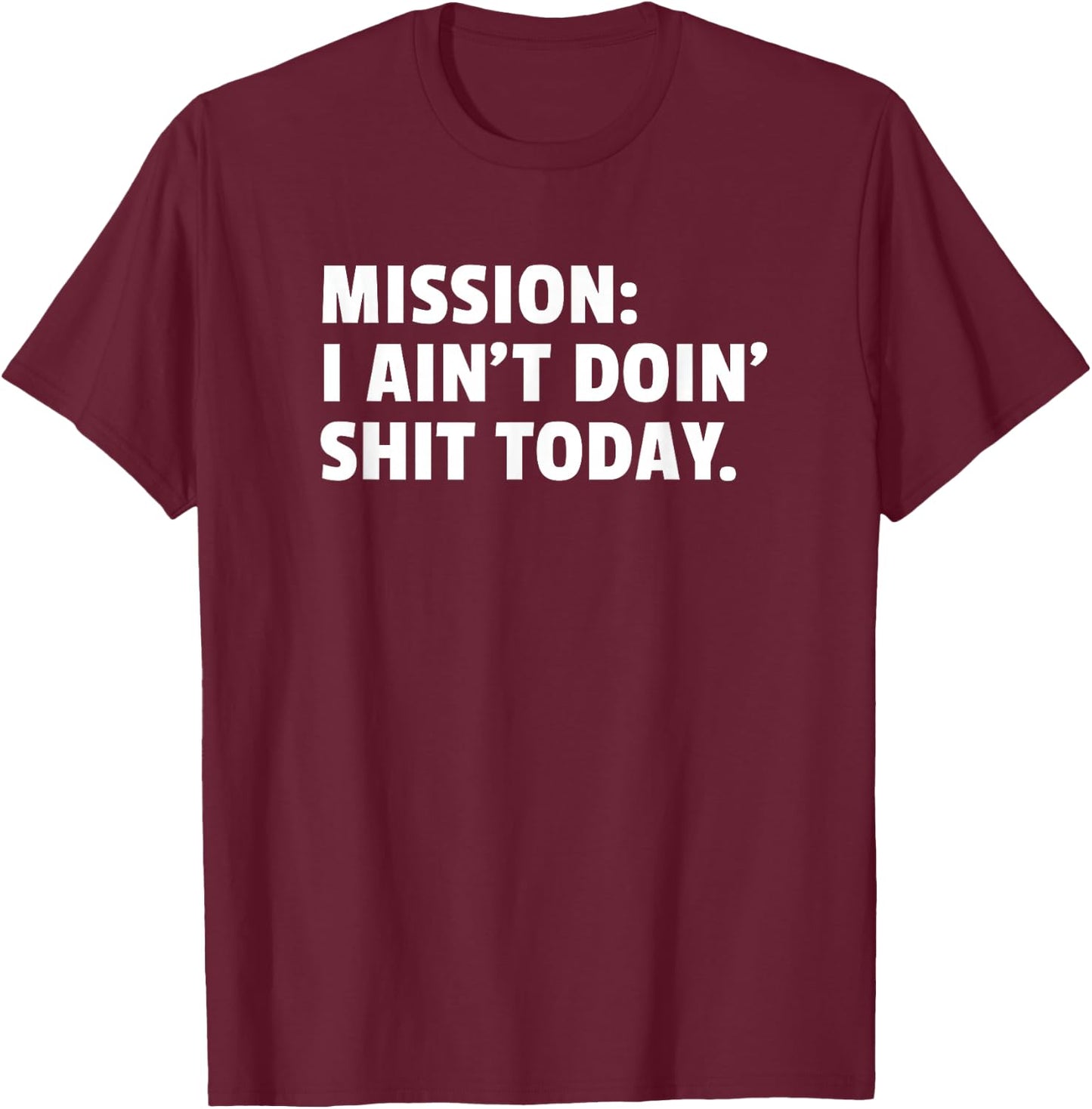 Mission: I Ain't Doin' Shit Today | Not Doing Shit T-Shirt - T-Shirt | Maroon