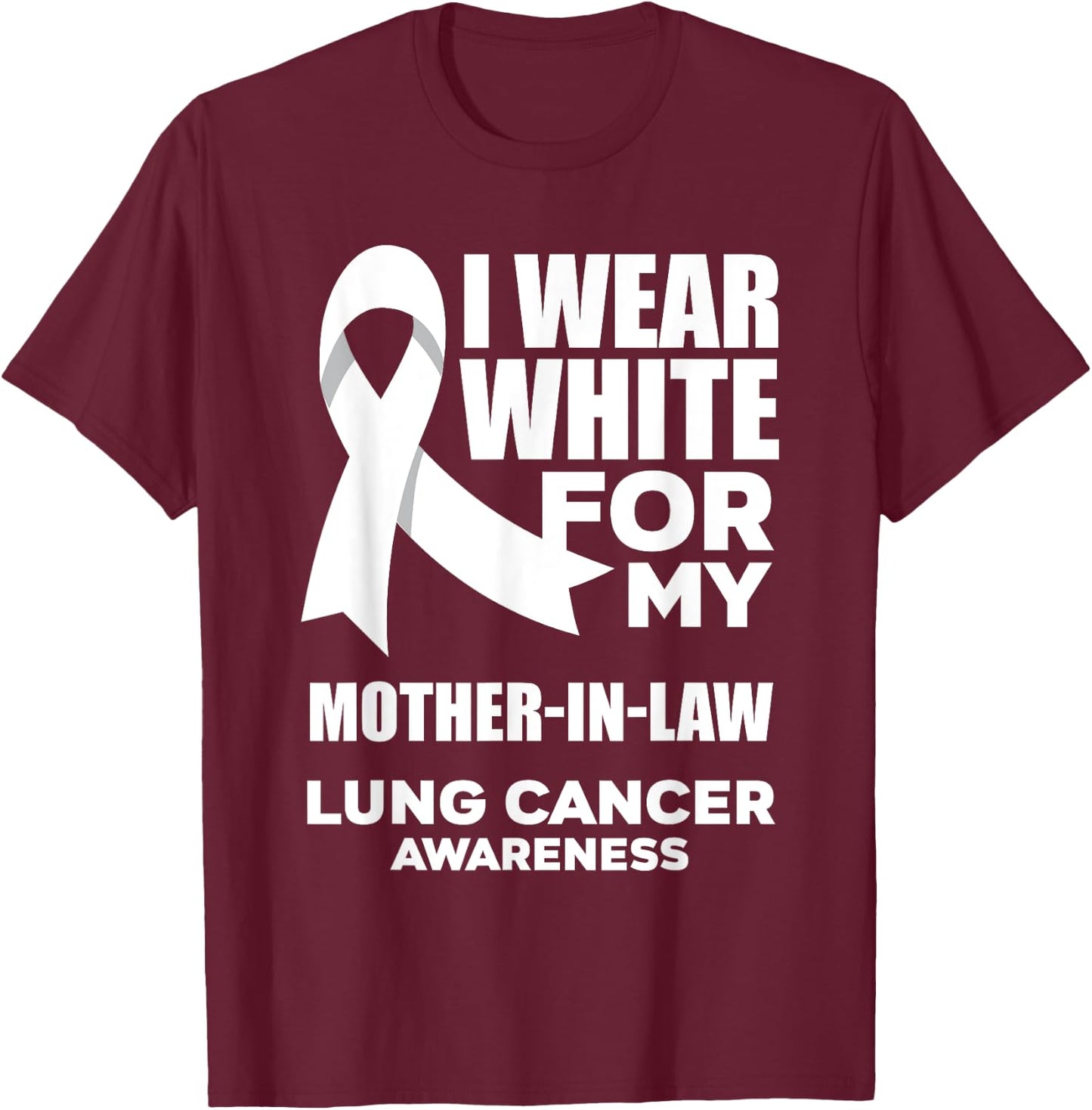 I Wear White For My Mother-In-Law Lung Cancer Awareness T-Shirt - T-Shirt | Maroon