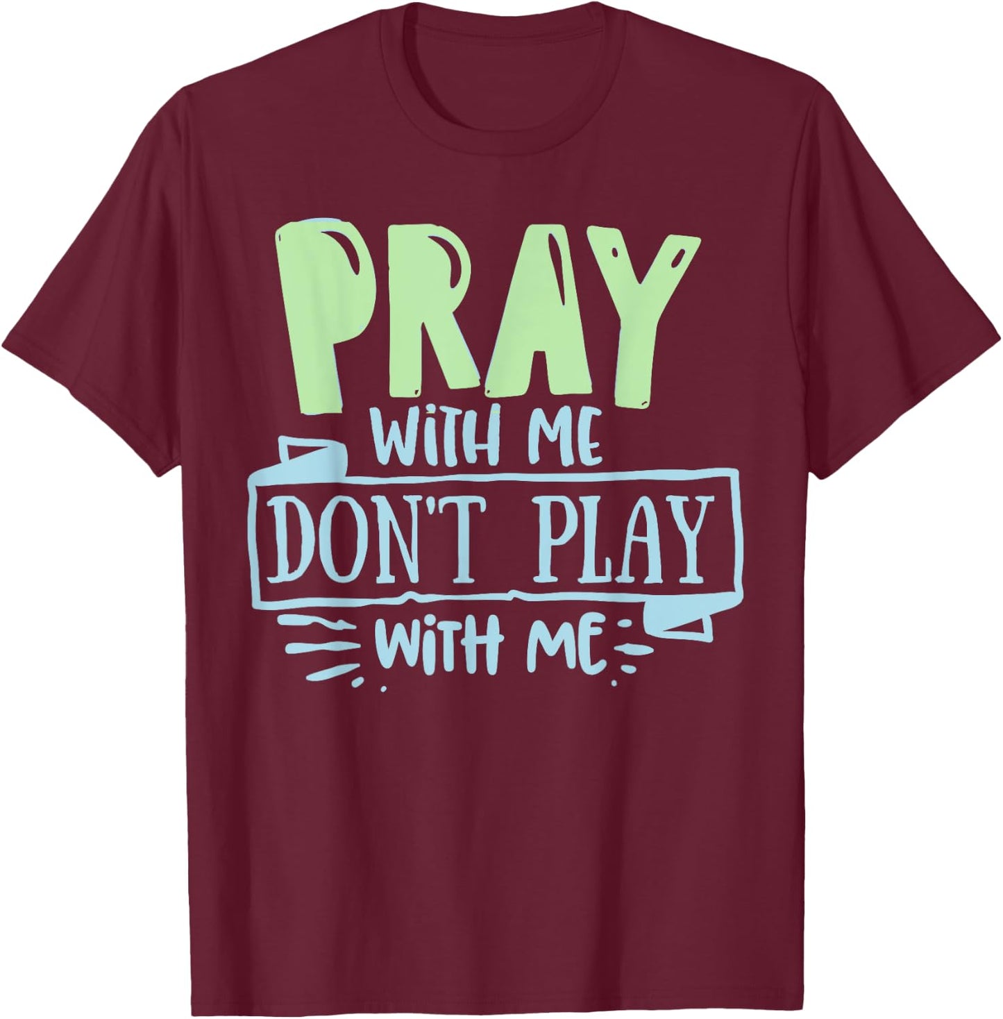 Pray with mee don't Play with mee Christians Men Women Teens T-Shirt - T-Shirt | Maroon