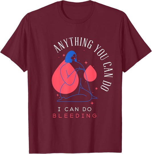 Anything You Can Do I Can Do Bleeding Period Positivity T-Shirt - T-Shirt | Maroon