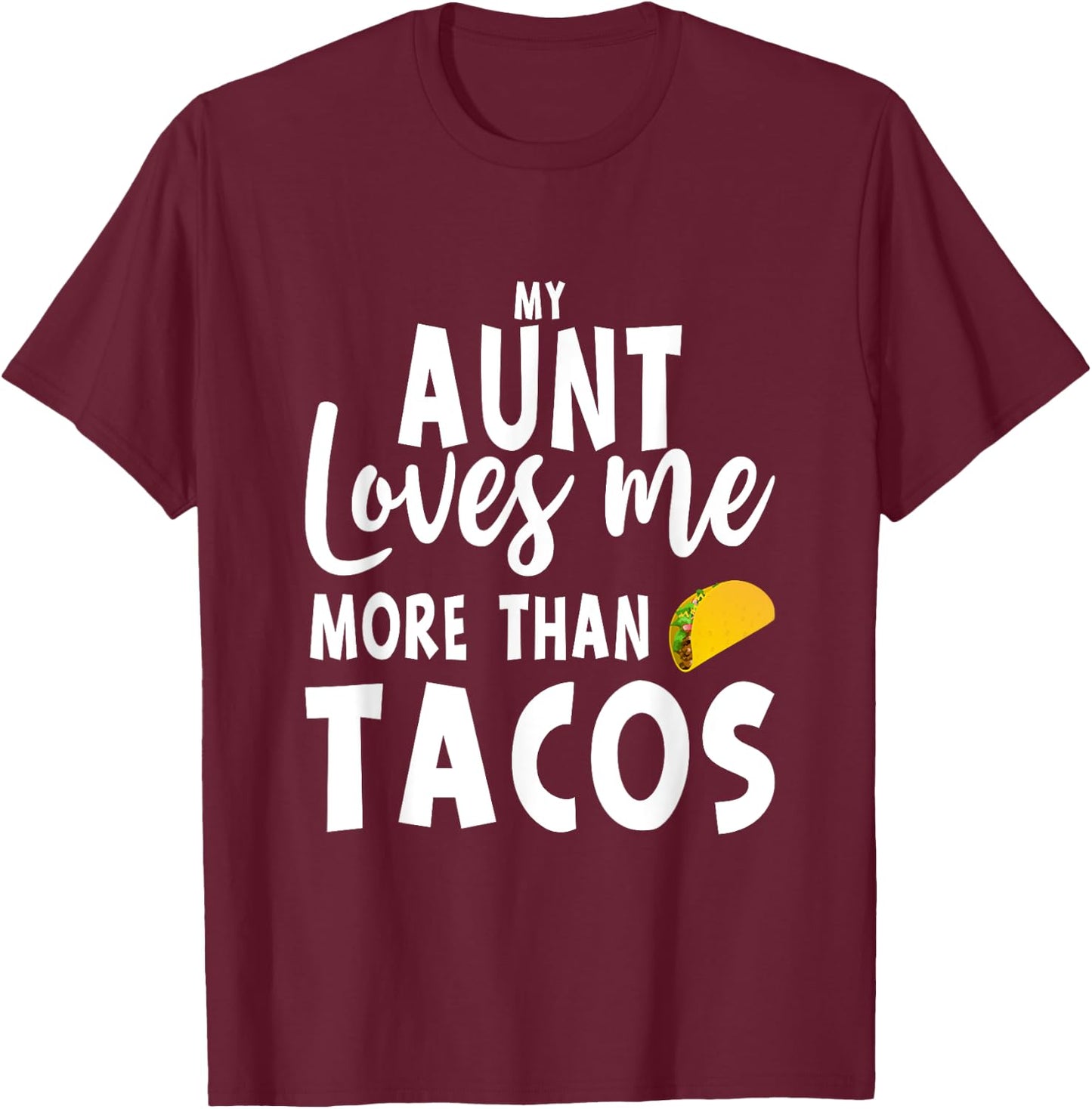 My Aunt Loves Me More Than Tacos T-Shirt - T-Shirt | Maroon