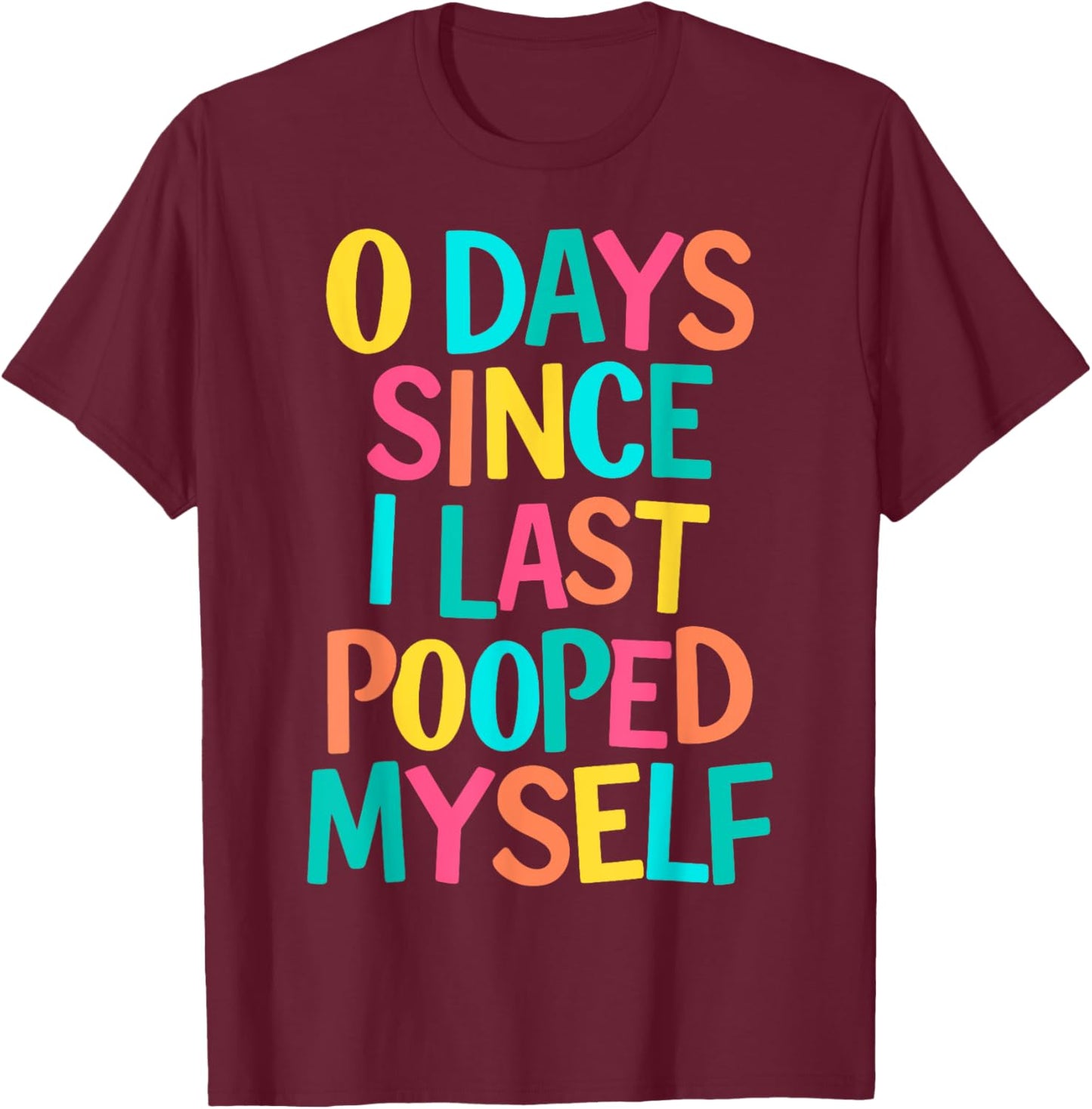 0 Days Since I Last Pooped Myself T-Shirt - T-Shirt | Maroon