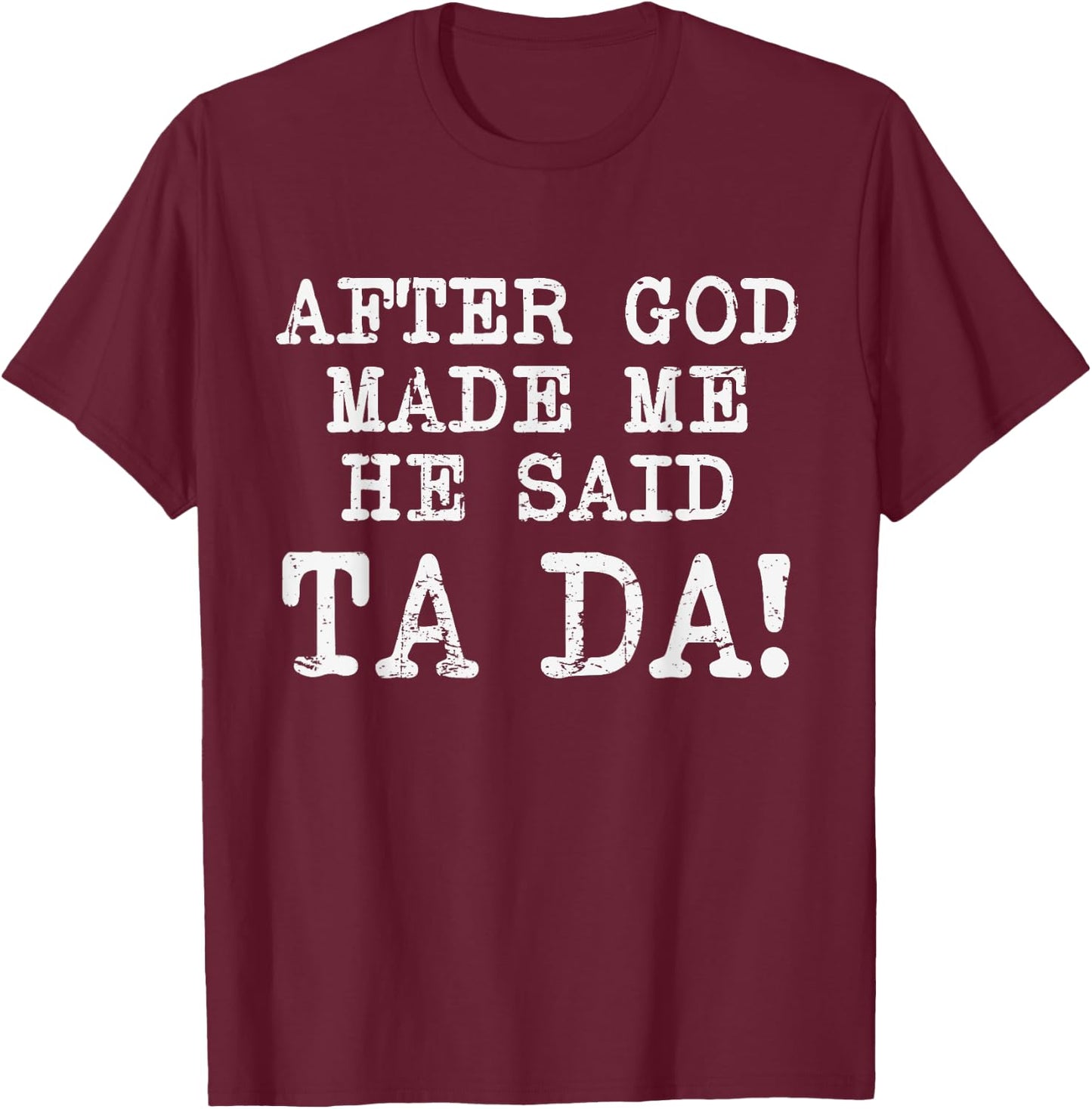 After God Made Me He Said TaDa Funny Christian Humor T-Shirt - T-Shirt | Maroon