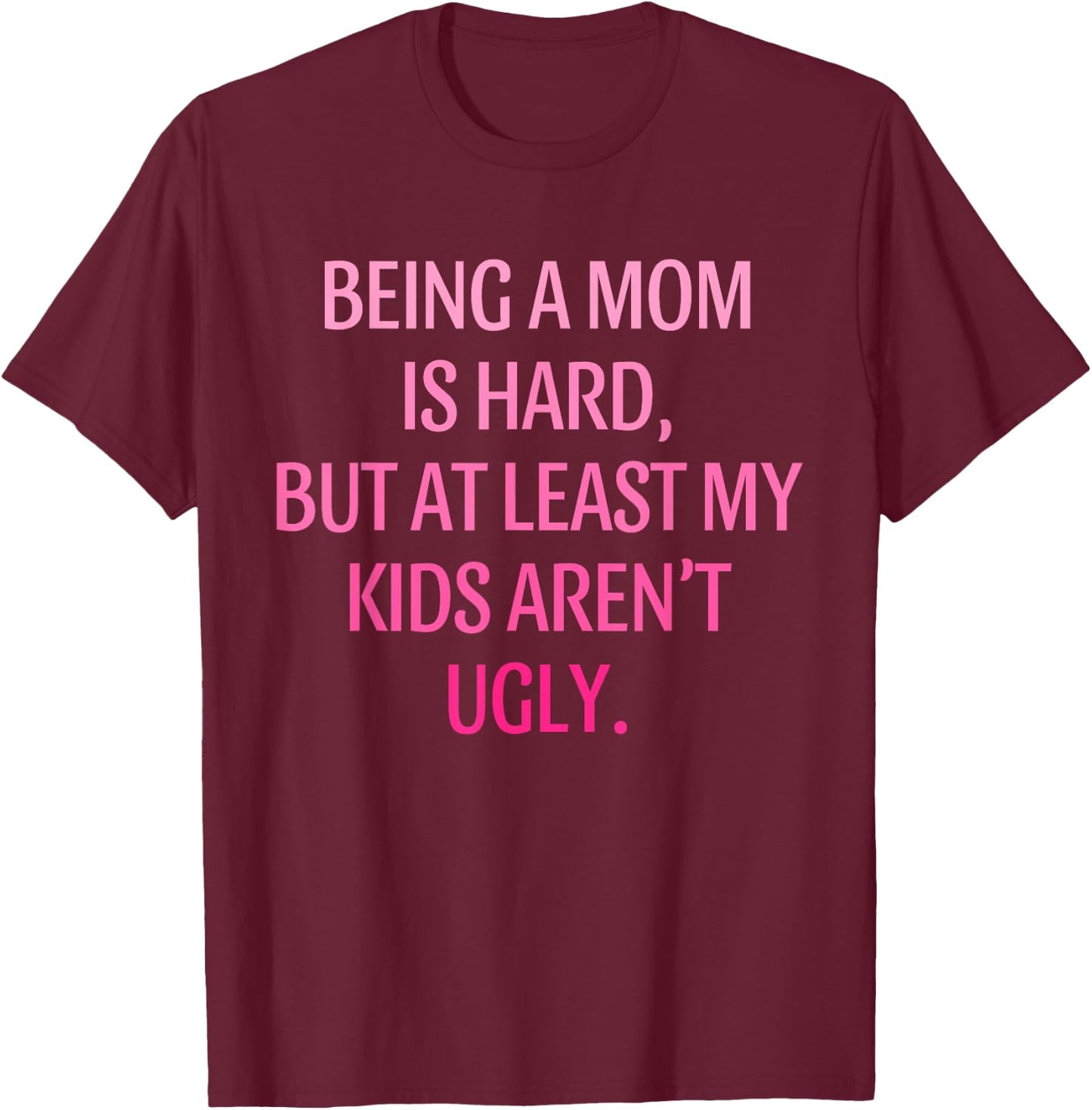 Being A Mom Is Hard Kids Aren't Ugly Humorous Mother's Day T-Shirt - T-Shirt | Maroon