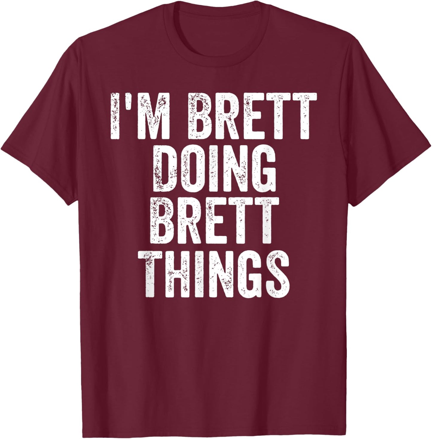 I'm Brett Doing Brett Things Shirt Personalized First Name T-Shirt - T-Shirt | Maroon