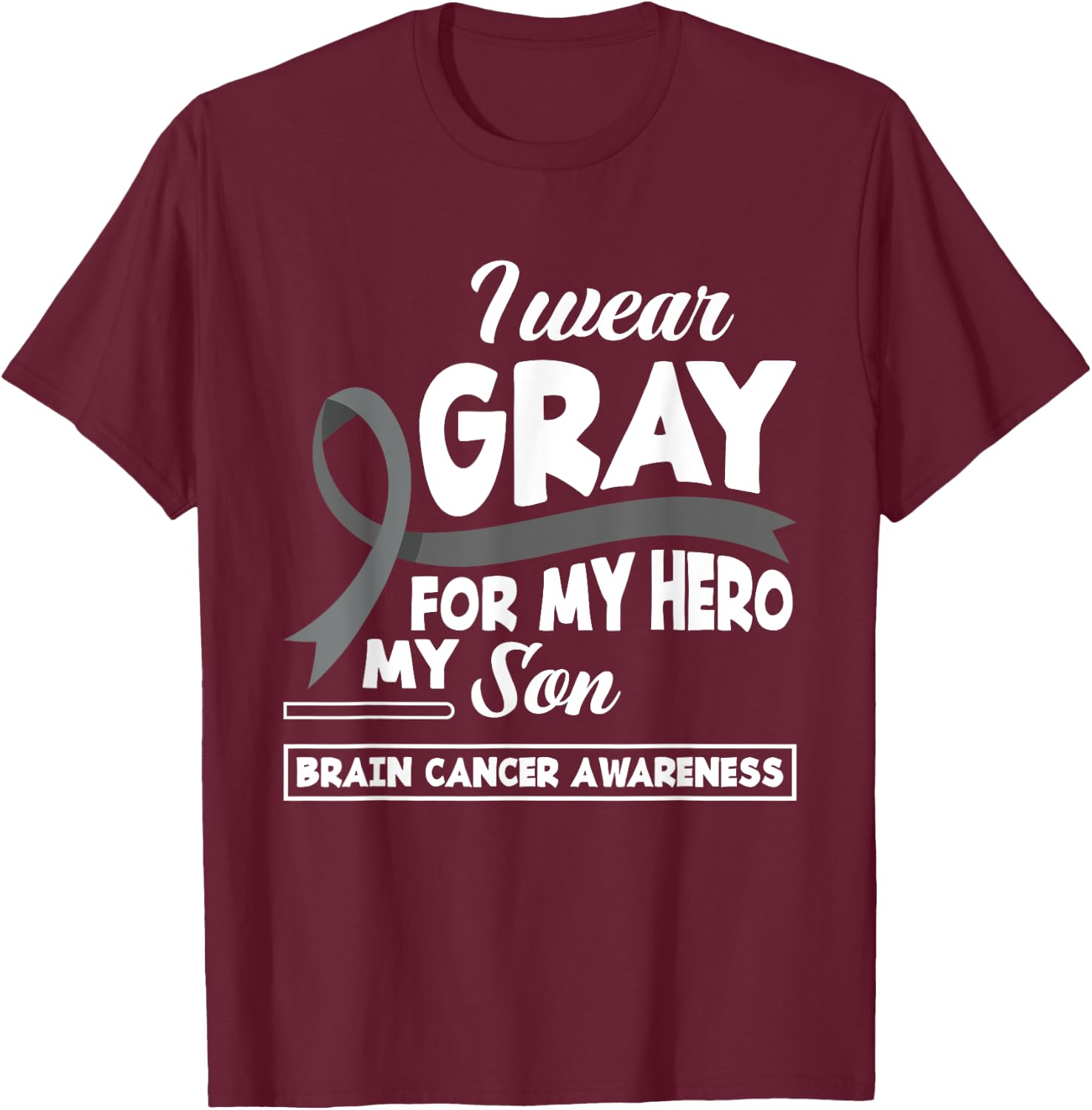 I Wear Gray For My Hero My Son Brain Cancer Awareness T-Shirt - T-Shirt | Maroon