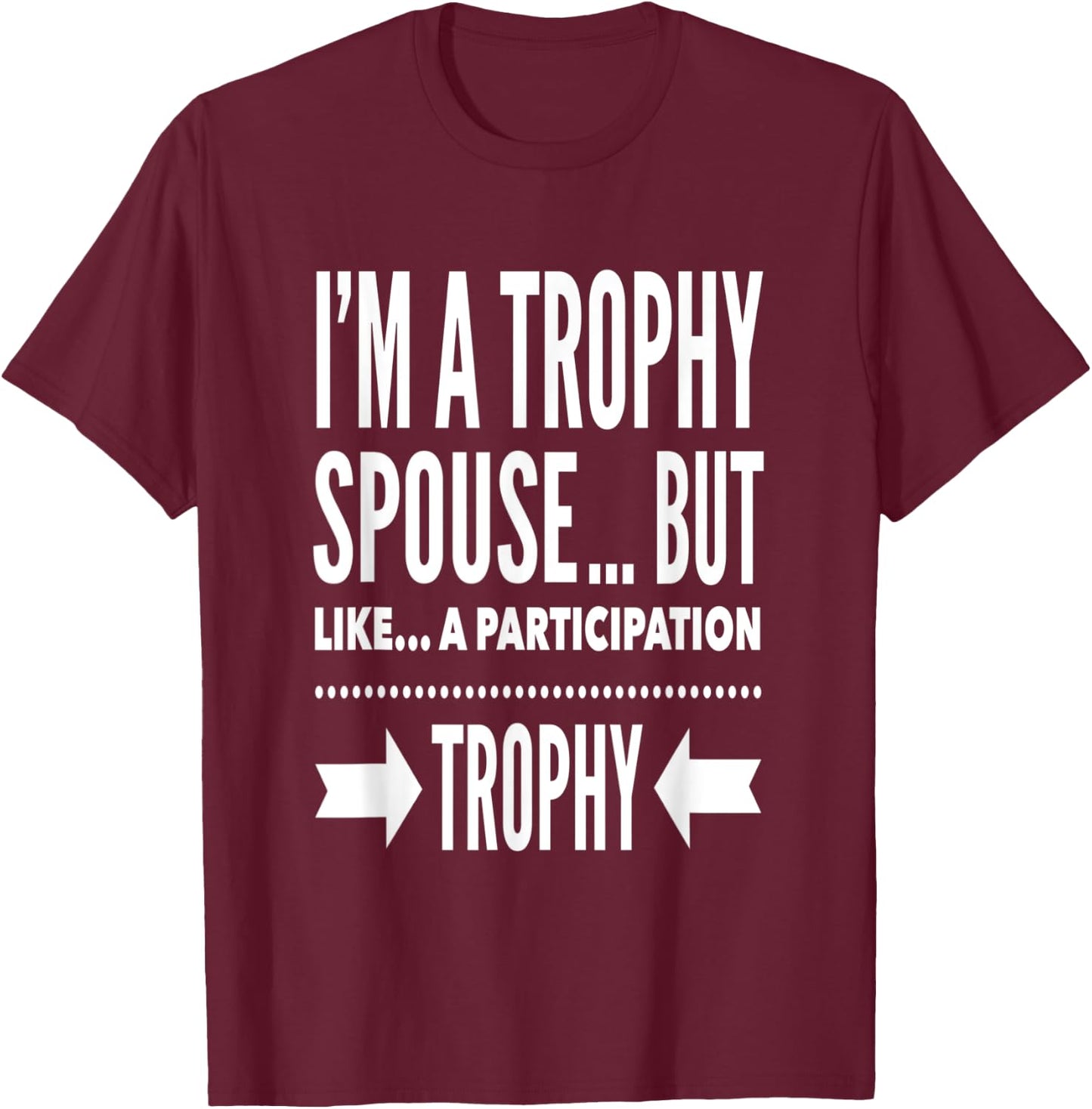 I'm a trophy spouse but like a participation trophy T-Shirt - T-Shirt | Maroon