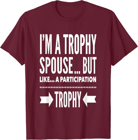 I'm a trophy spouse but like a participation trophy T-Shirt - T-Shirt | Maroon