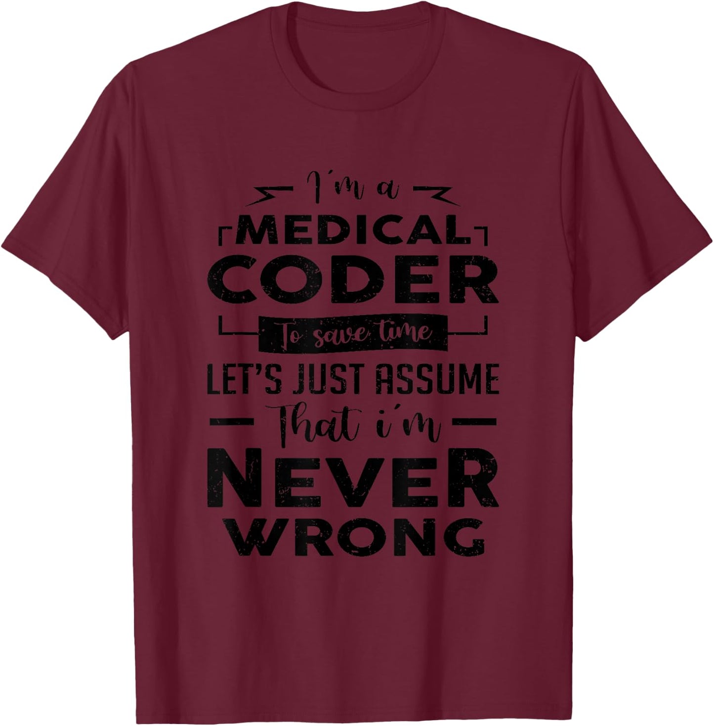 Funny I'm A Medical Coder I'm Never Wrong Medical Biller T-Shirt - T-Shirt | Maroon