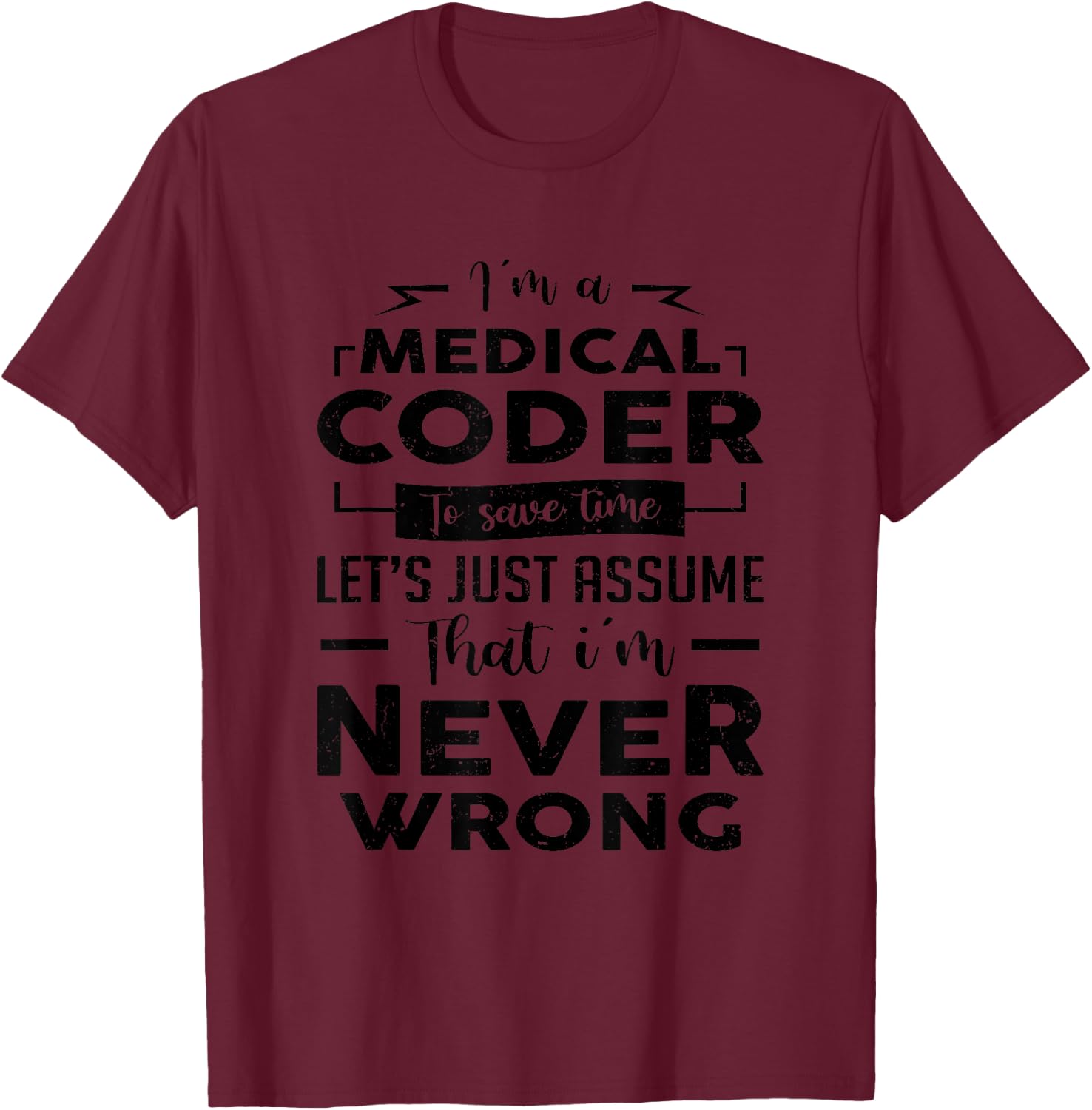Funny I'm A Medical Coder I'm Never Wrong Medical Biller T-Shirt - T-Shirt | Maroon