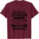 Funny I'm A Medical Coder I'm Never Wrong Medical Biller T-Shirt - T-Shirt | Maroon