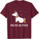 Polite as Fuck Unicorn Magical Majestic Rainbow Funny Gift T-Shirt - T-Shirt | Maroon