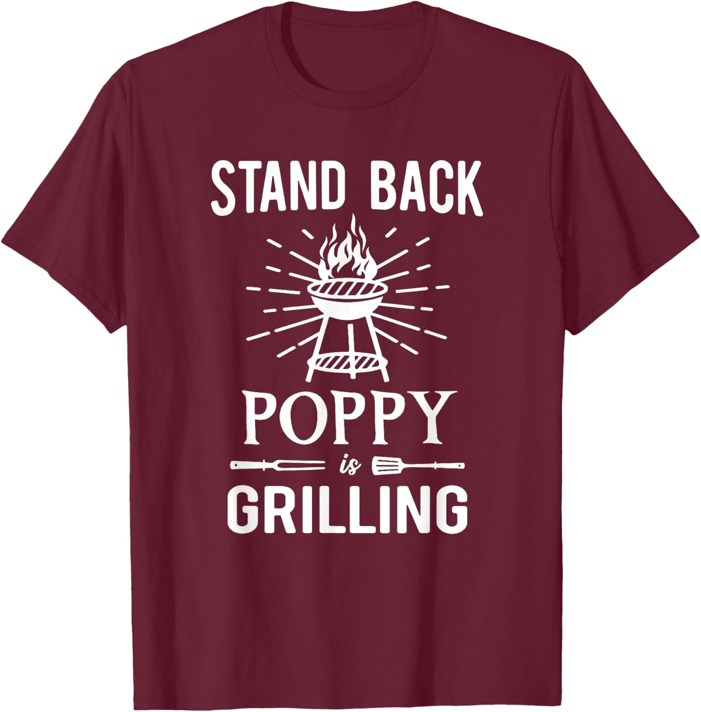 Stand Back Poppy Is Grilling BBQ Barbecue Grill for Grandpa T-Shirt - T-Shirt | Maroon