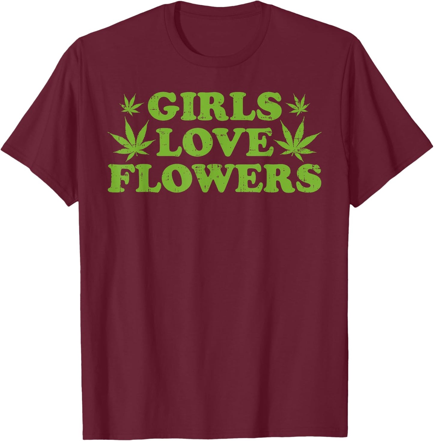Girls Love Flowers Weed Cannabis Funny Marijuana 420 Gift T-Shirt - T-Shirt | Maroon