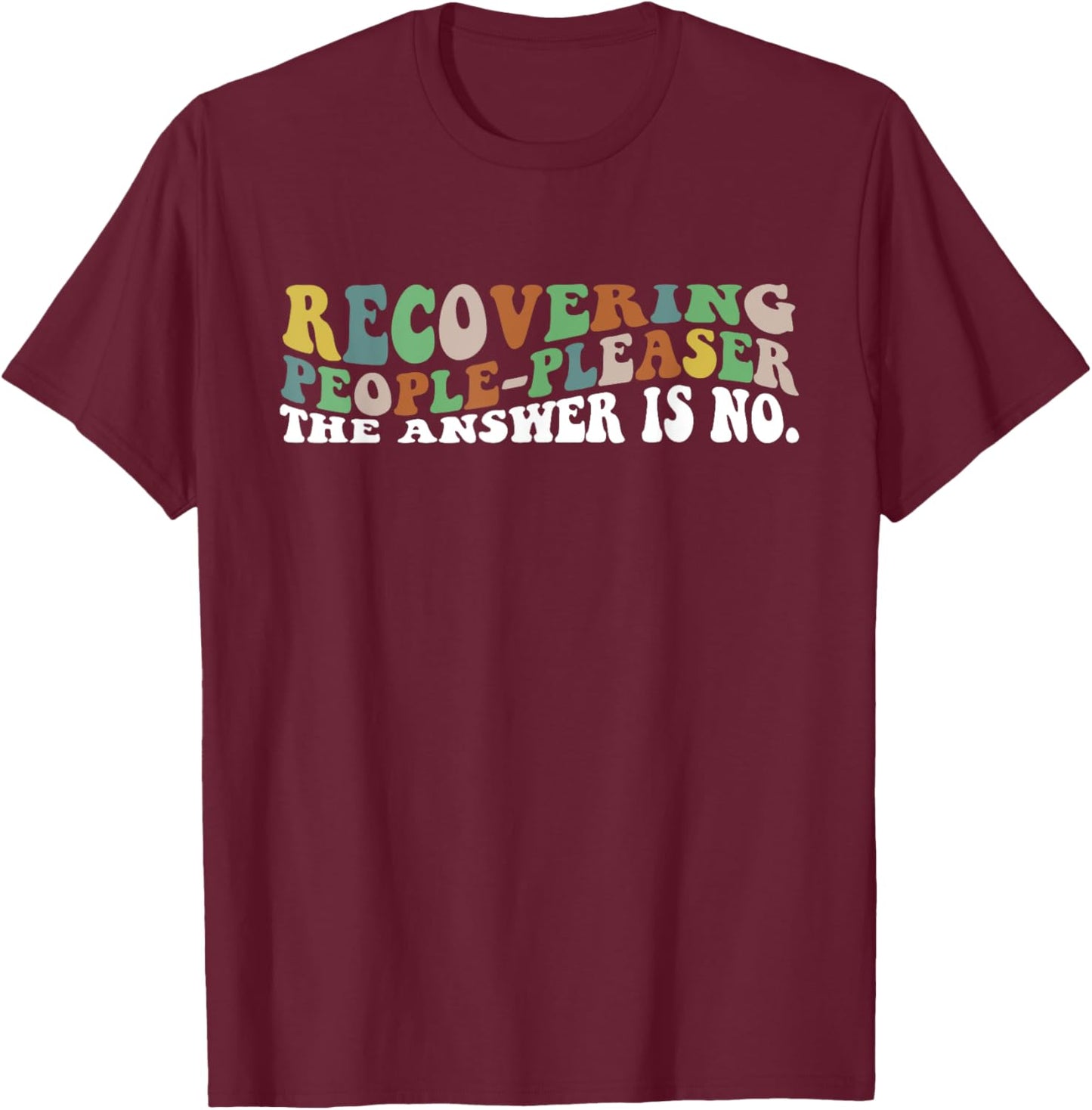Recovering People-Pleaser The Answer Is No. Apparel T-Shirt - T-Shirt | Maroon